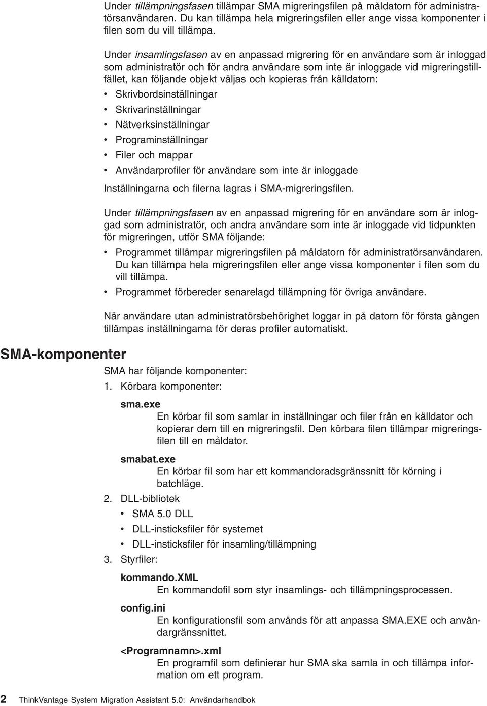 kopieras från källdatorn: Skribordsinställningar Skriarinställningar Näterksinställningar Programinställningar Filer och mappar Anändarprofiler för anändare som inte är inloggade Inställningarna och