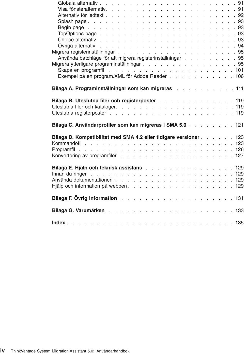 ................... 95 Anända batchläge för att migrera registerinställningar......... 95 Migrera ytterligare programinställningar................ 95 Skapa en programfil..................... 101 Exempel på en program.