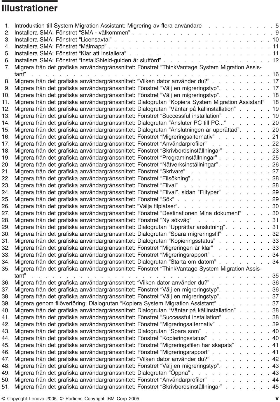 Installera SMA: Fönstret InstallShield-guiden är slutförd................ 12 7. Migrera från det grafiska anändargränssnittet: Fönstret ThinkVantage System Migration Assistant................................... 16 8.