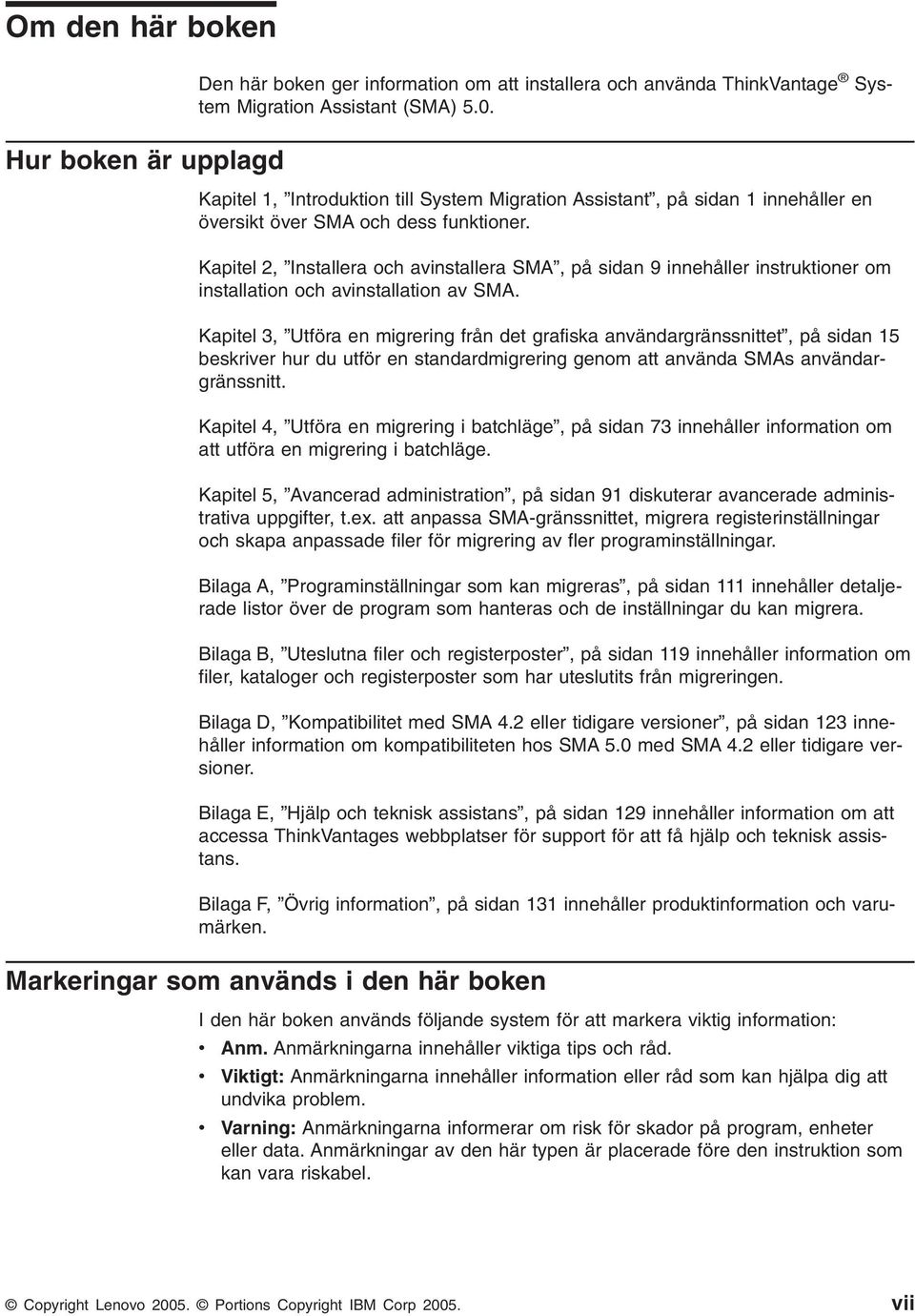 Kapitel 2, Installera och ainstallera SMA, på sidan 9 innehåller instruktioner om installation och ainstallation a SMA.