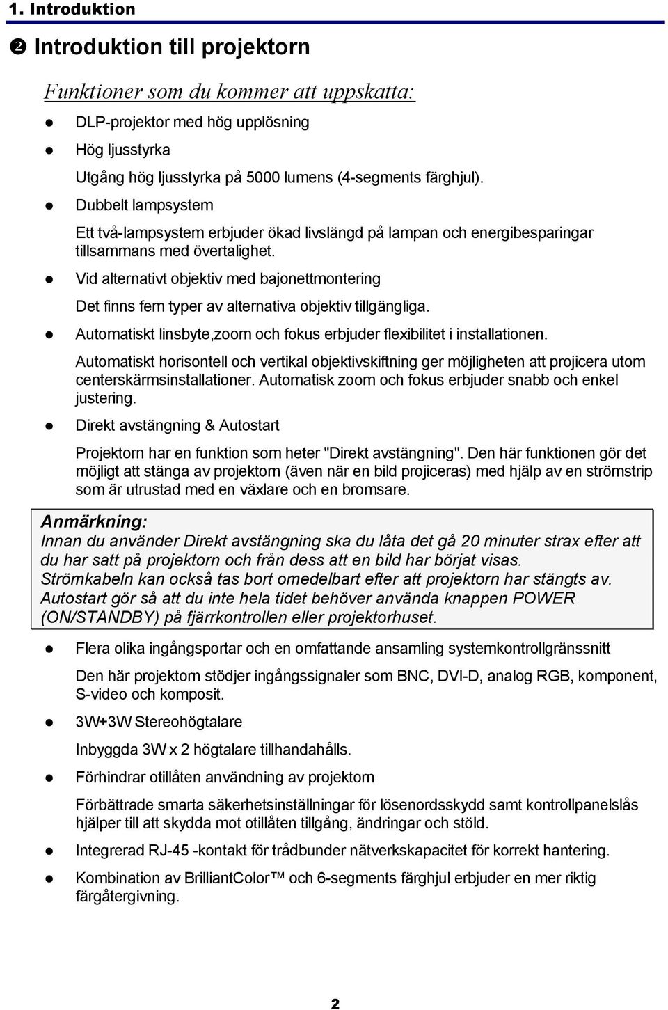 Vid alternativt objektiv med bajonettmontering Det finns fem typer av alternativa objektiv tillgängliga. Automatiskt linsbyte,zoom och fokus erbjuder flexibilitet i installationen.