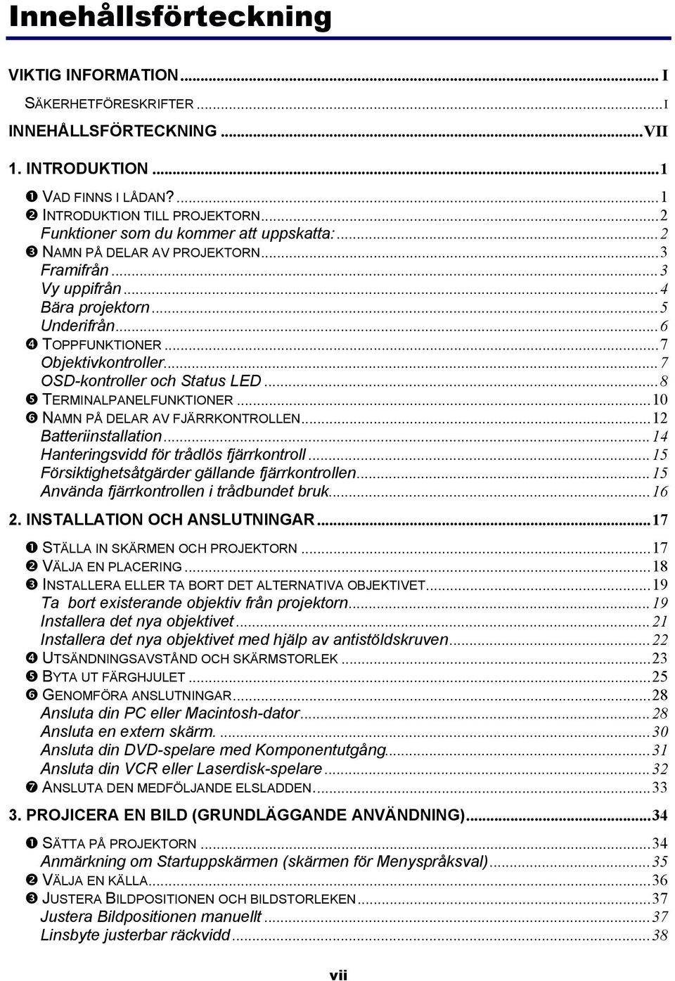 ..7 OSD-kontroller och Status LED...8 TERMINALPANELFUNKTIONER...10 NAMN PÅ DELAR AV FJÄRRKONTROLLEN...12 Batteriinstallation...14 Hanteringsvidd för trådlös fjärrkontroll.