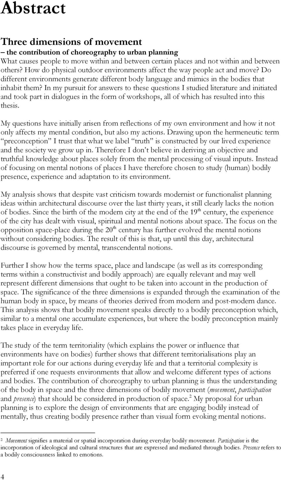 In my pursuit for answers to these questions I studied literature and initiated and took part in dialogues in the form of workshops, all of which has resulted into this thesis.