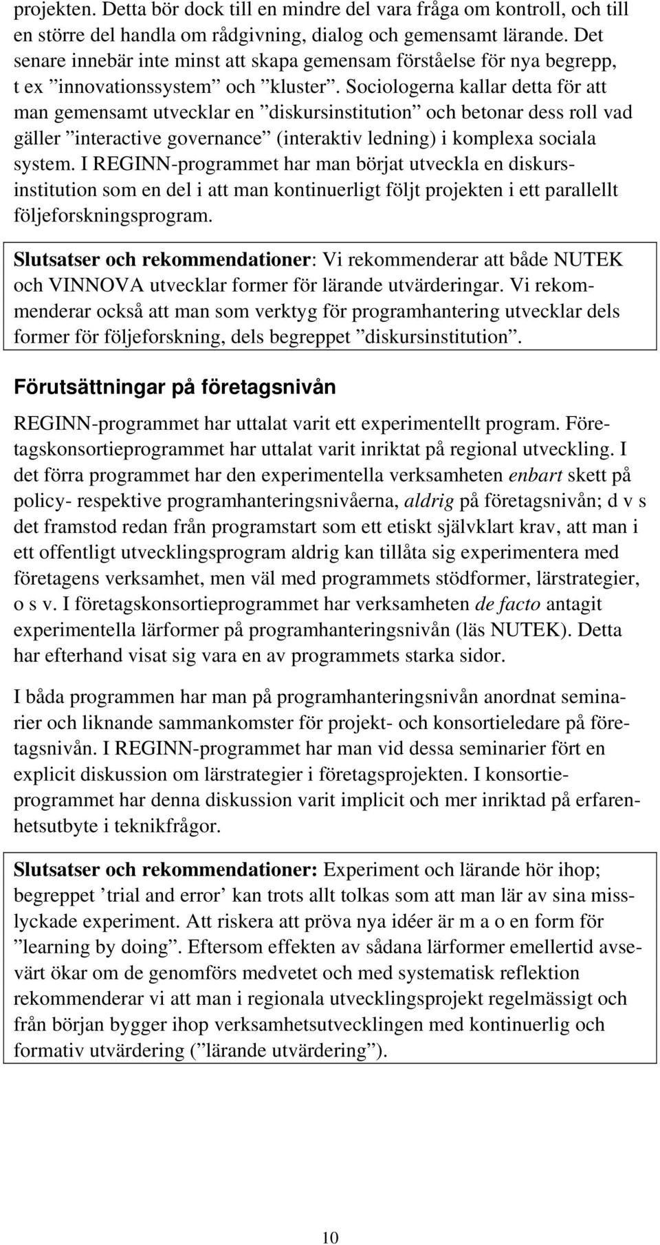 Sociologerna kallar detta för att man gemensamt utvecklar en diskursinstitution och betonar dess roll vad gäller interactive governance (interaktiv ledning) i komplexa sociala system.