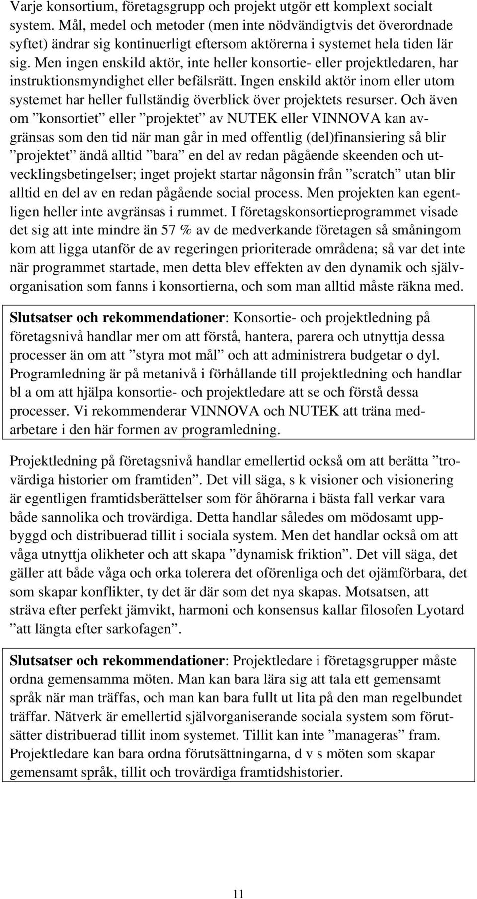 Men ingen enskild aktör, inte heller konsortie- eller projektledaren, har instruktionsmyndighet eller befälsrätt.