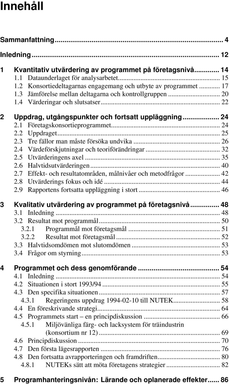 .. 22 2 Uppdrag, utgångspunkter och fortsatt uppläggning... 24 2.1 Företagskonsortieprogrammet... 24 2.2 Uppdraget... 25 2.3 Tre fällor man måste försöka undvika... 26 2.