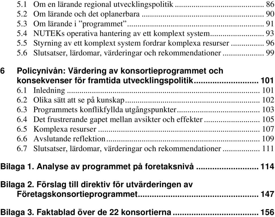 .. 99 6 Policynivån: Värdering av konsortieprogrammet och konsekvenser för framtida utvecklingspolitik... 101 6.1 Inledning... 101 6.2 Olika sätt att se på kunskap... 102 6.