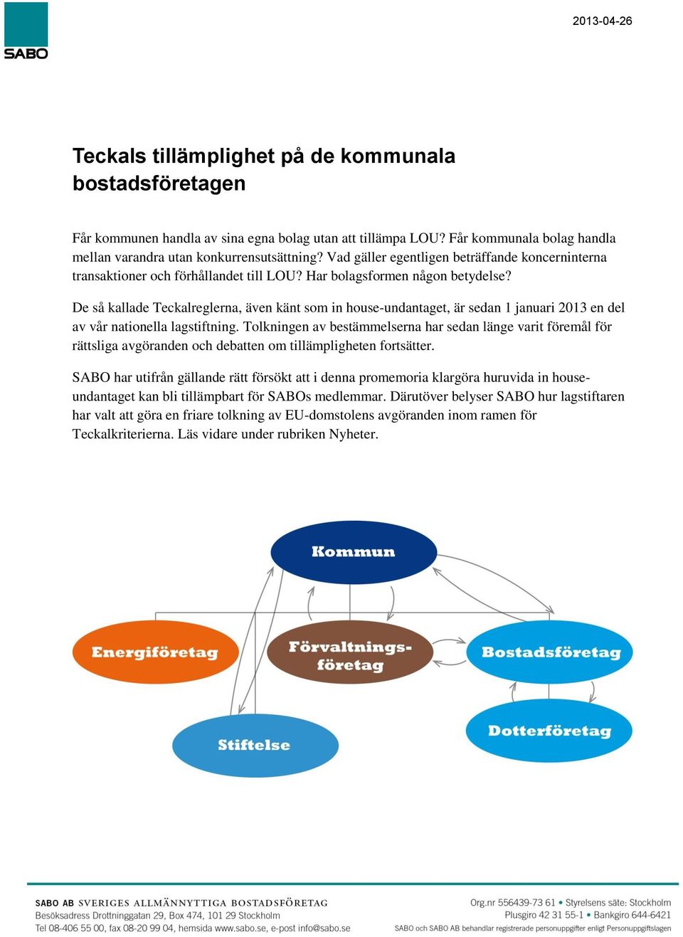 De så kallade Teckalreglerna, även känt som in house-undantaget, är sedan 1 januari 2013 en del av vår nationella lagstiftning.