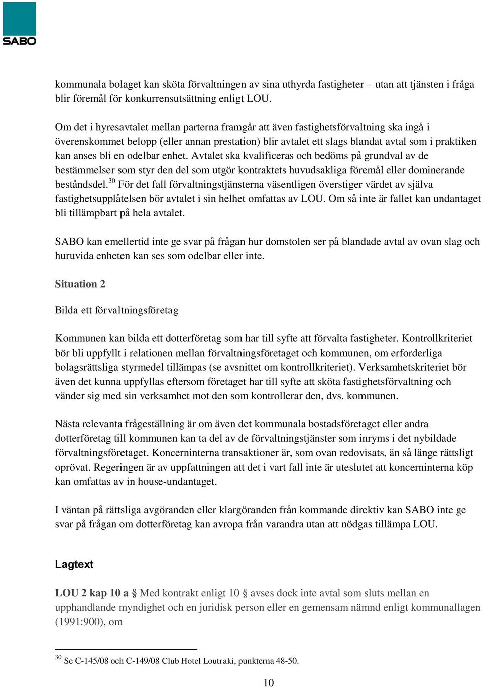 bli en odelbar enhet. Avtalet ska kvalificeras och bedöms på grundval av de bestämmelser som styr den del som utgör kontraktets huvudsakliga föremål eller dominerande beståndsdel.