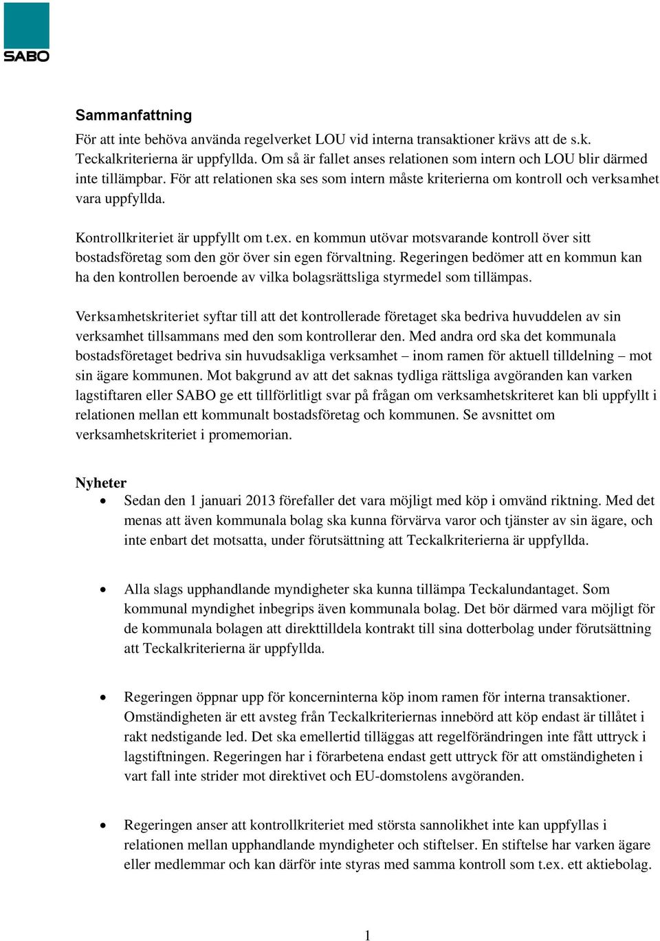 Kontrollkriteriet är uppfyllt om t.ex. en kommun utövar motsvarande kontroll över sitt bostadsföretag som den gör över sin egen förvaltning.