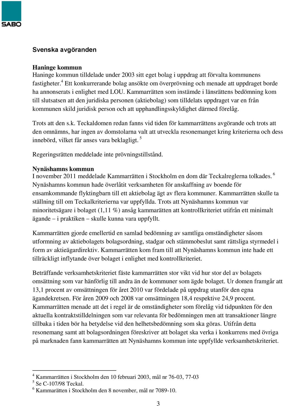 Kammarrätten som instämde i länsrättens bedömning kom till slutsatsen att den juridiska personen (aktiebolag) som tilldelats uppdraget var en från kommunen skild juridisk person och att