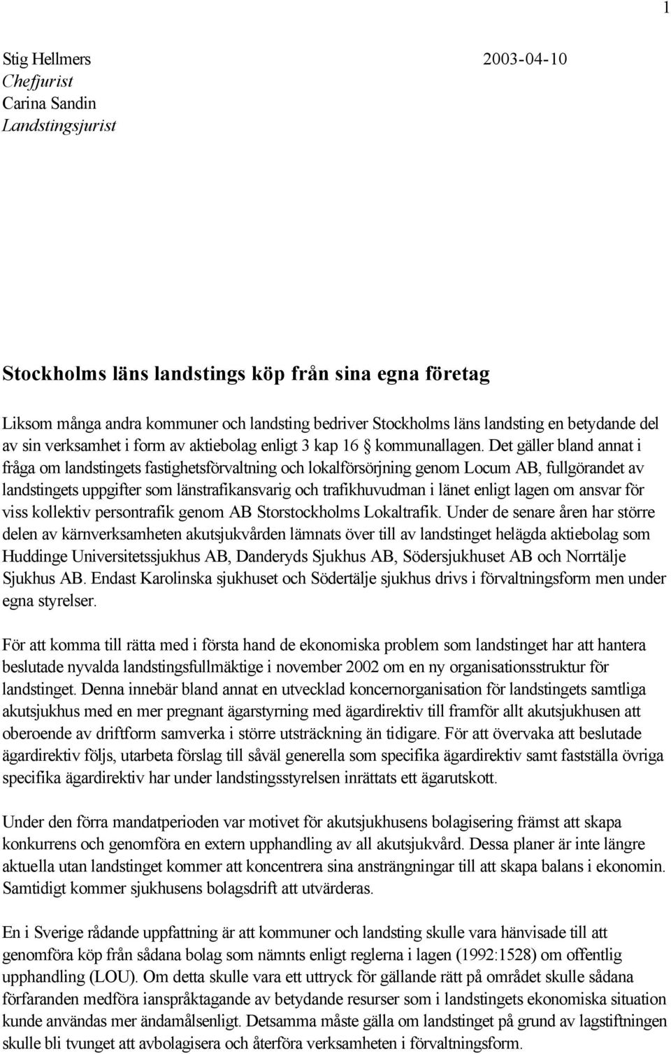 Det gäller bland annat i fråga om landstingets fastighetsförvaltning och lokalförsörjning genom Locum AB, fullgörandet av landstingets uppgifter som länstrafikansvarig och trafikhuvudman i länet