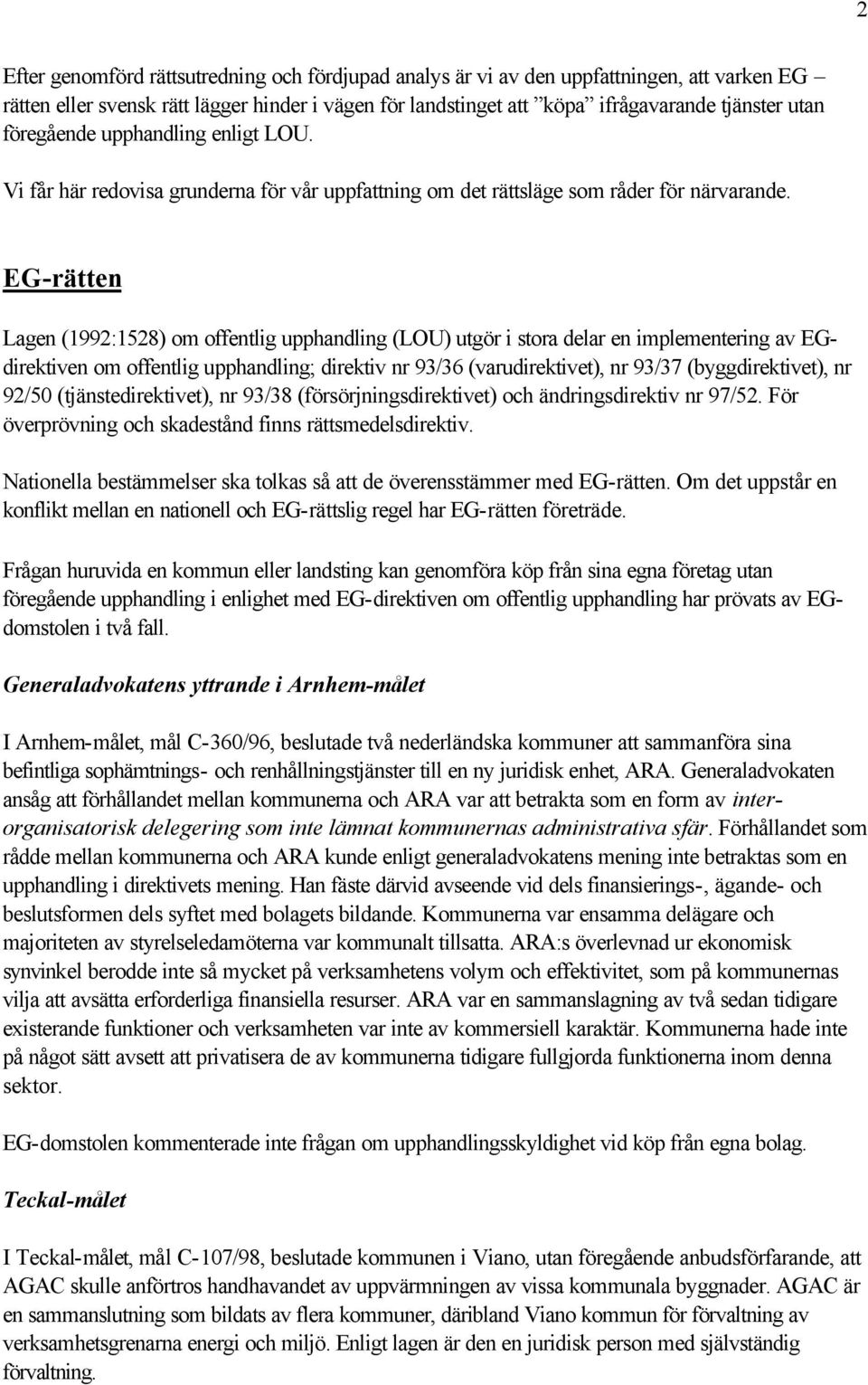 EG-rätten Lagen (1992:1528) om offentlig upphandling (LOU) utgör i stora delar en implementering av EGdirektiven om offentlig upphandling; direktiv nr 93/36 (varudirektivet), nr 93/37