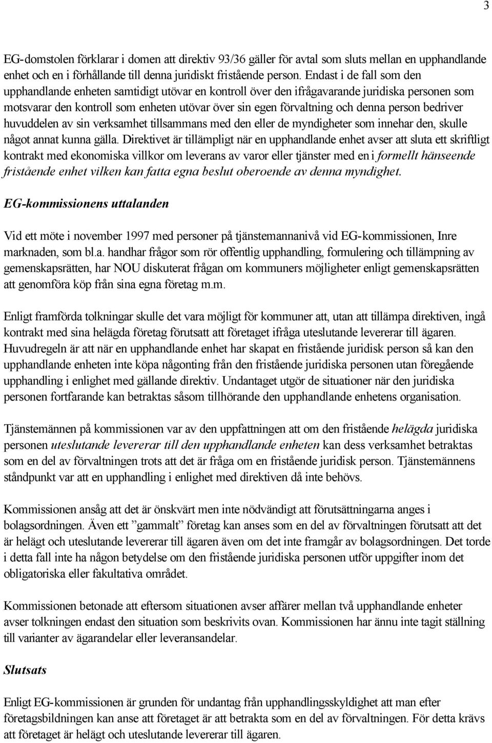 person bedriver huvuddelen av sin verksamhet tillsammans med den eller de myndigheter som innehar den, skulle något annat kunna gälla.