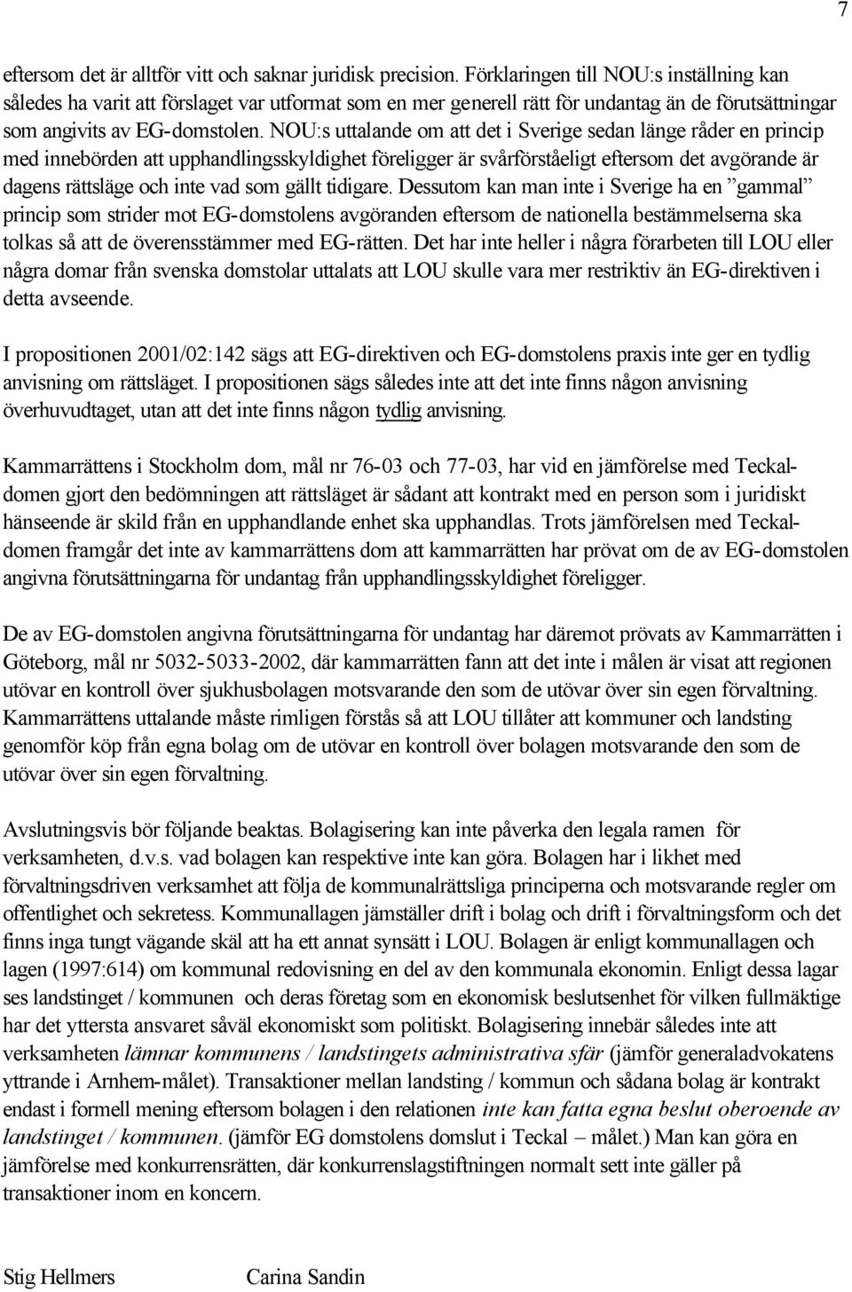 NOU:s uttalande om att det i Sverige sedan länge råder en princip med innebörden att upphandlingsskyldighet föreligger är svårförståeligt eftersom det avgörande är dagens rättsläge och inte vad som