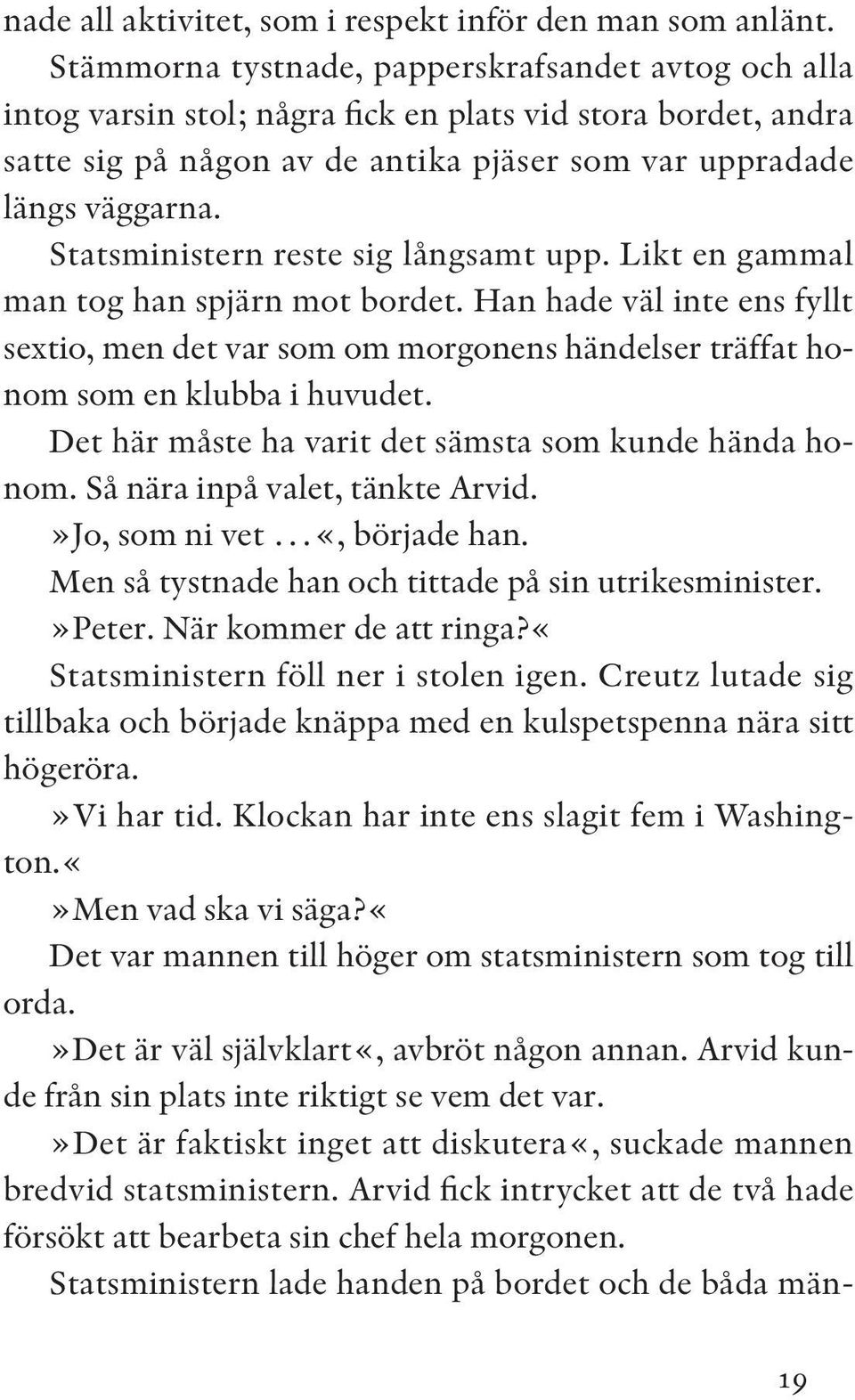 Statsministern reste sig långsamt upp. Likt en gammal man tog han spjärn mot bordet. Han hade väl inte ens fyllt sextio, men det var som om morgonens händelser träffat honom som en klubba i huvudet.