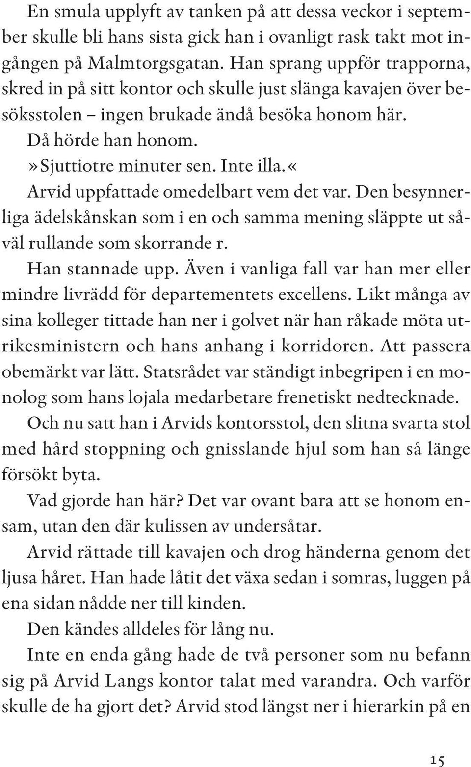 «arvid uppfattade omedelbart vem det var. Den besynnerliga ädelskånskan som i en och samma mening släppte ut såväl rullande som skorrande r. Han stannade upp.