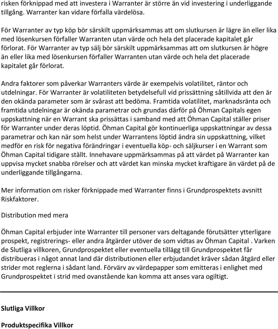 För Warranter av typ sälj bör särskilt uppmärksammas att om slutkursen är högre än eller lika med lösenkursen förfaller Warranten utan värde och hela det placerade kapitalet går förlorat.