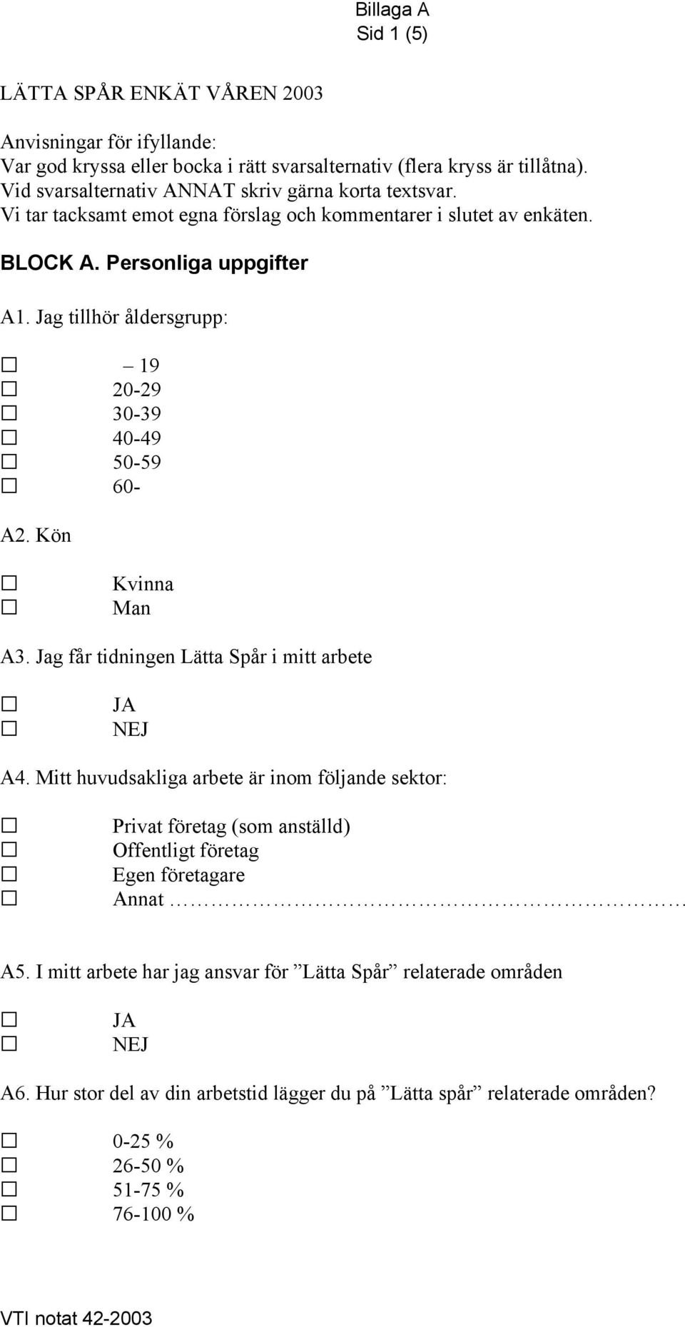 Jag tillhör åldersgrupp: 19 20-29 30-39 40-49 50-59 60- A2. Kön Kvinna Man A3. Jag får tidningen Lätta Spår i mitt arbete JA NEJ A4.