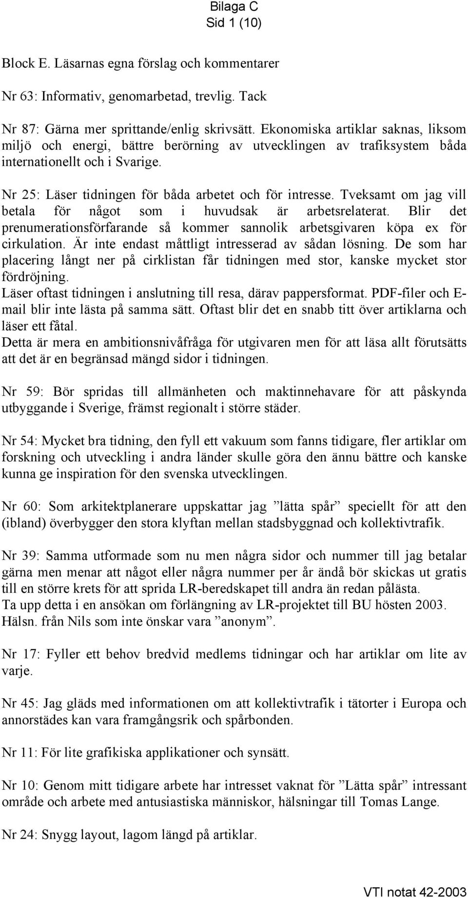 Tveksamt om jag vill betala för något som i huvudsak är arbetsrelaterat. Blir det prenumerationsförfarande så kommer sannolik arbetsgivaren köpa ex för cirkulation.