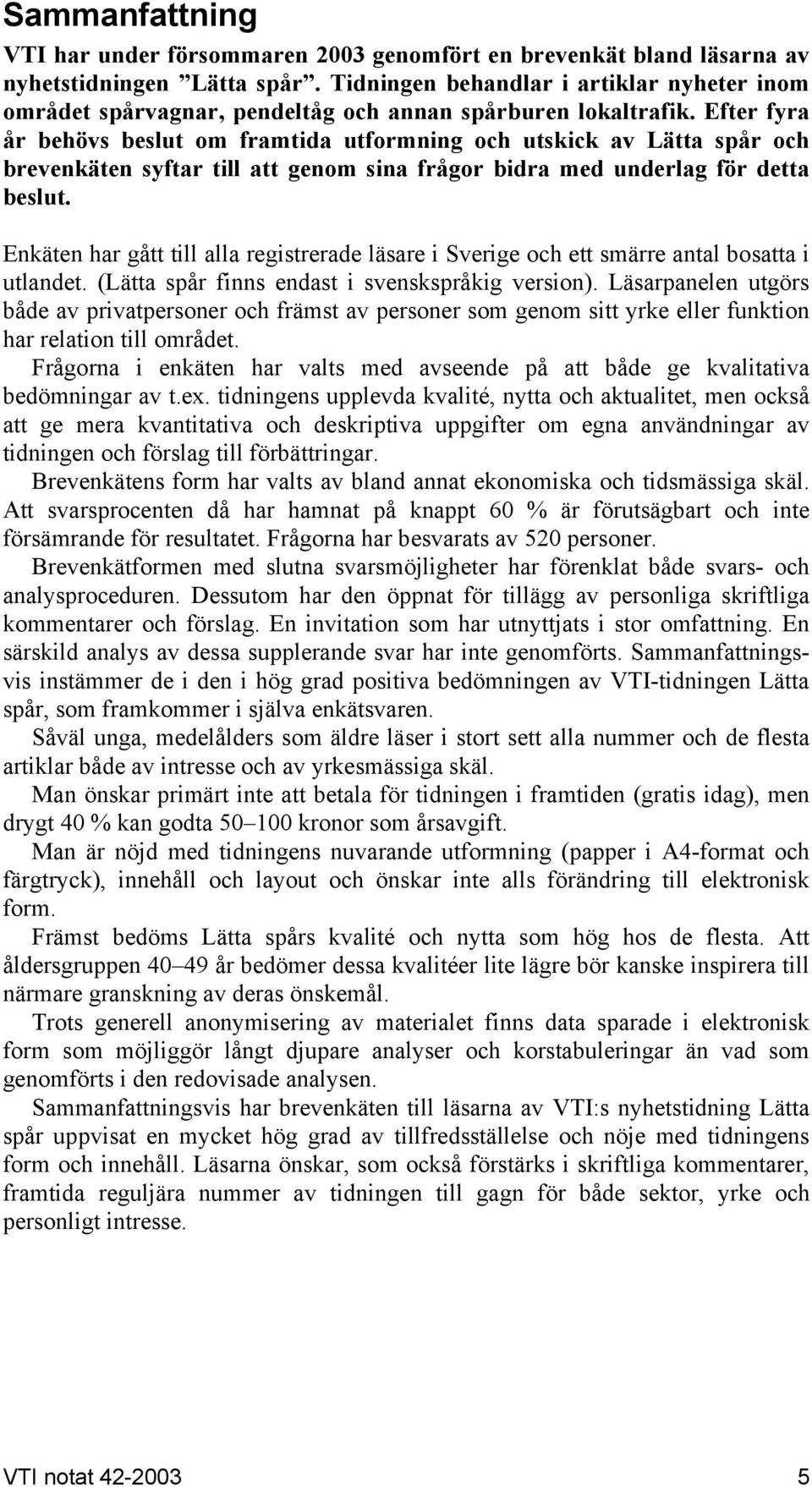 Efter fyra år behövs beslut om framtida utformning och utskick av Lätta spår och brevenkäten syftar till att genom sina frågor bidra med underlag för detta beslut.