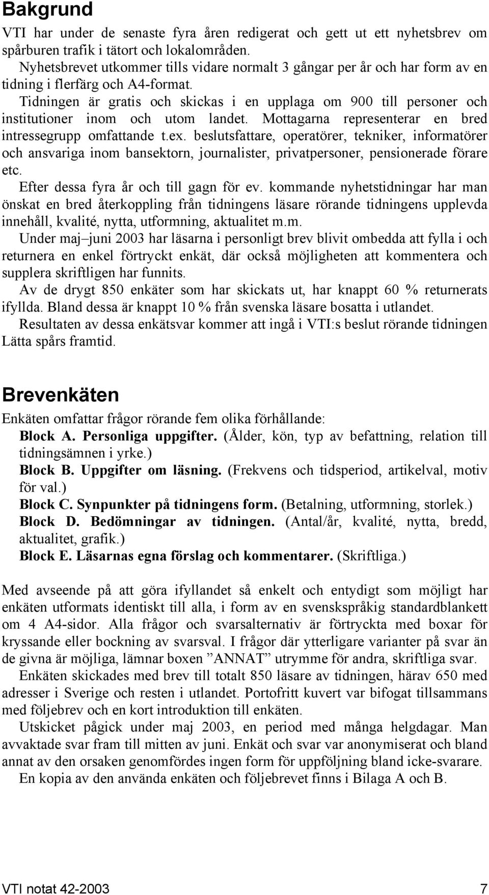 Tidningen är gratis och skickas i en upplaga om 900 till personer och institutioner inom och utom landet. Mottagarna representerar en bred intressegrupp omfattande t.ex.