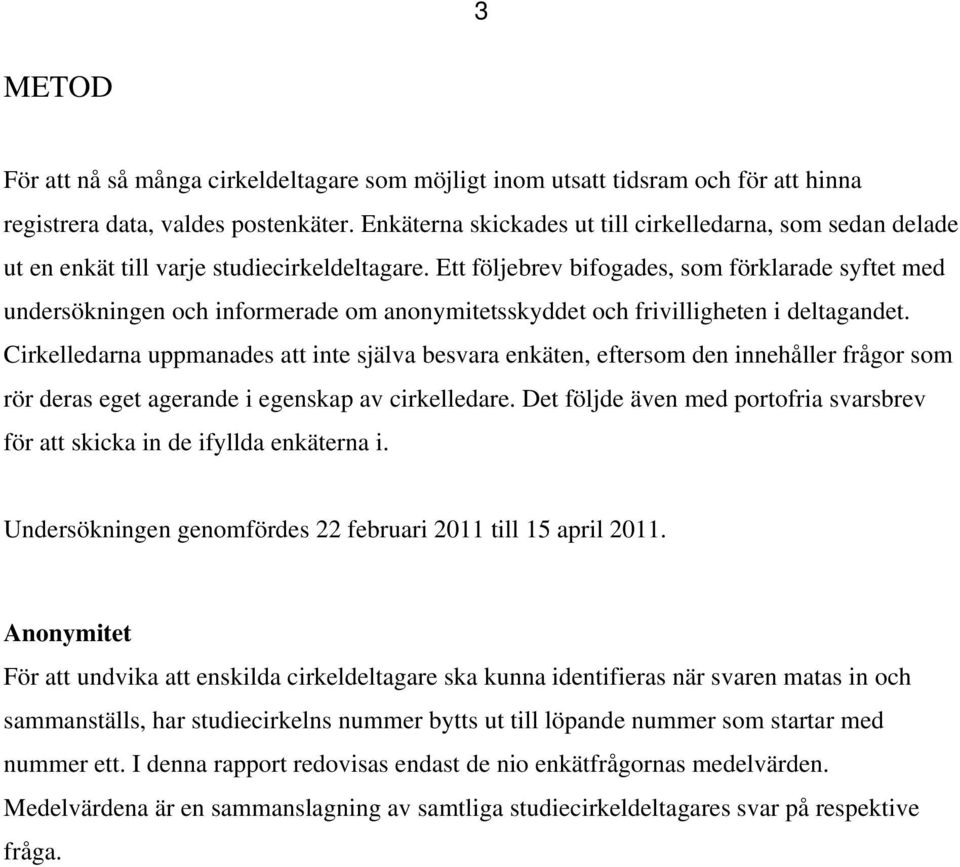 Ett följebrev bifogades, som förklarade syftet med undersökningen och informerade om anonymitetsskyddet och frivilligheten i deltagandet.