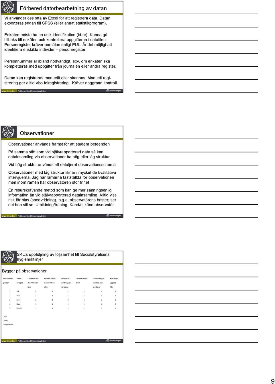 Är det möjligt att identifiera enskilda individer = personregister. Personnummer är ibland nödvändigt, exv. om enkäten ska kompletteras med uppgifter från journalen eller andra register.