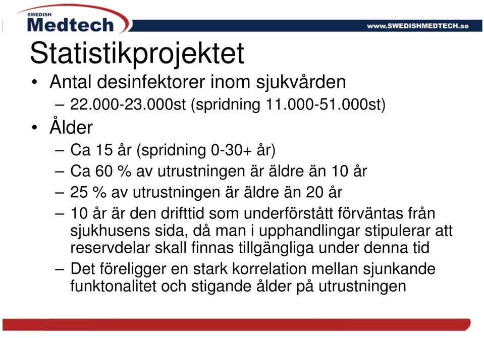 år 10 år är den drifttid som underförstått förväntas från sjukhusens sida, då man i upphandlingar stipulerar att