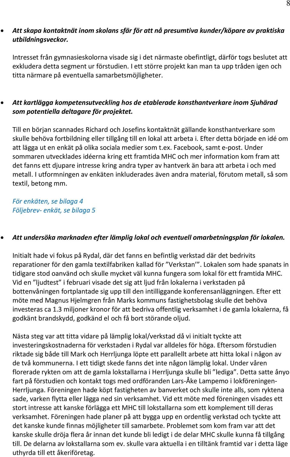 I ett större projekt kan man ta upp tråden igen och titta närmare på eventuella samarbetsmöjligheter.