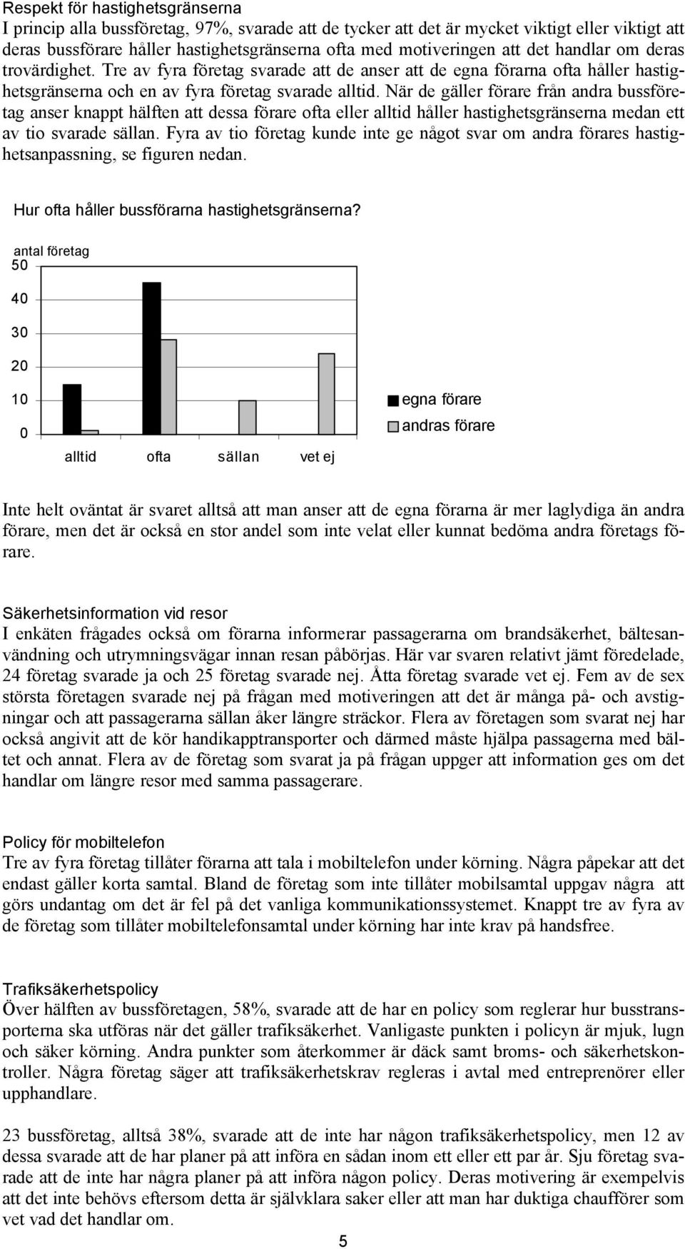 När de gäller förare från andra bussföretag anser knappt hälften att dessa förare ofta eller alltid håller hastighetsgränserna medan ett av tio svarade sällan.