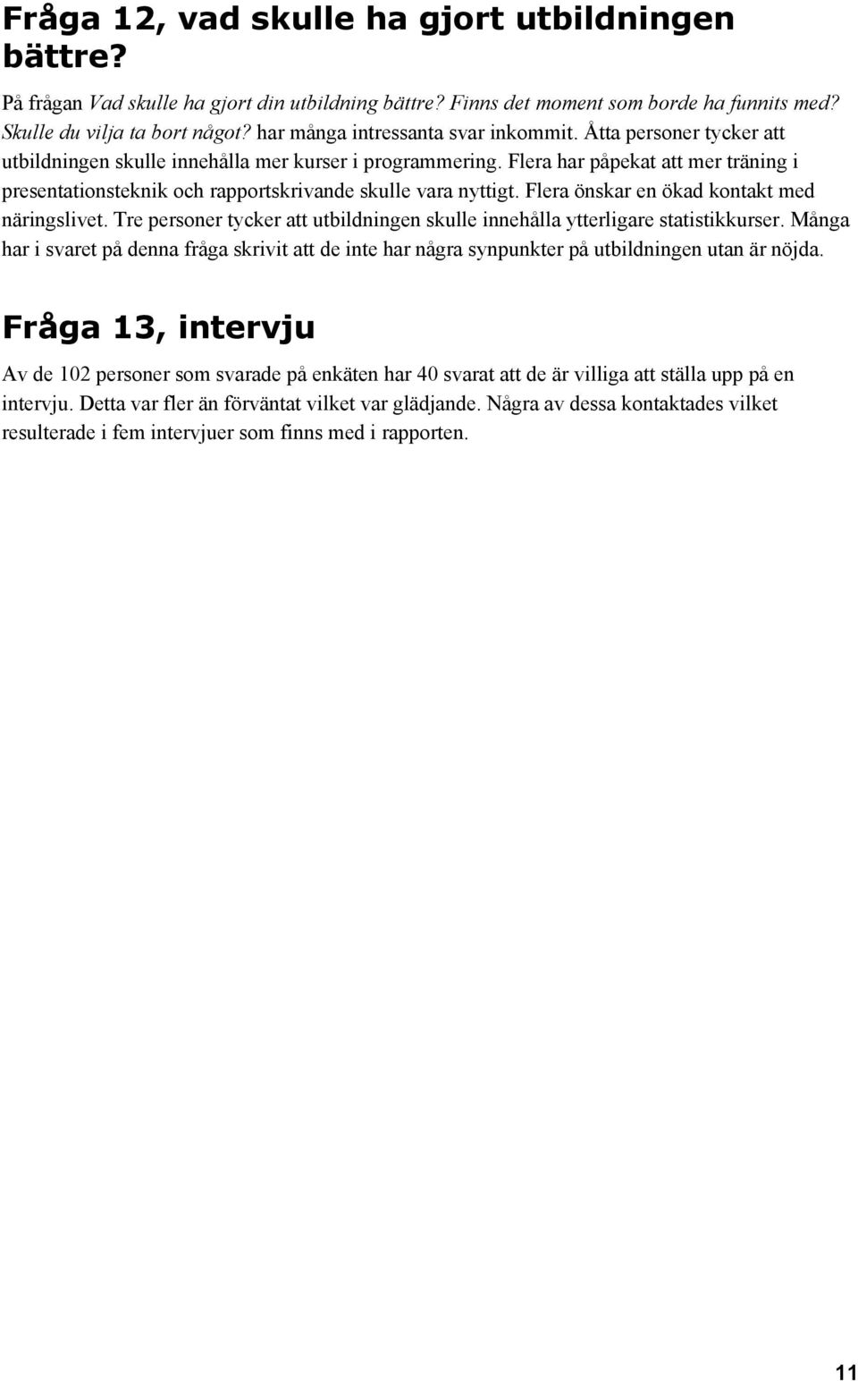 Flera har påpekat att mer träning i presentationsteknik och rapportskrivande skulle vara nyttigt. Flera önskar en ökad kontakt med näringslivet.