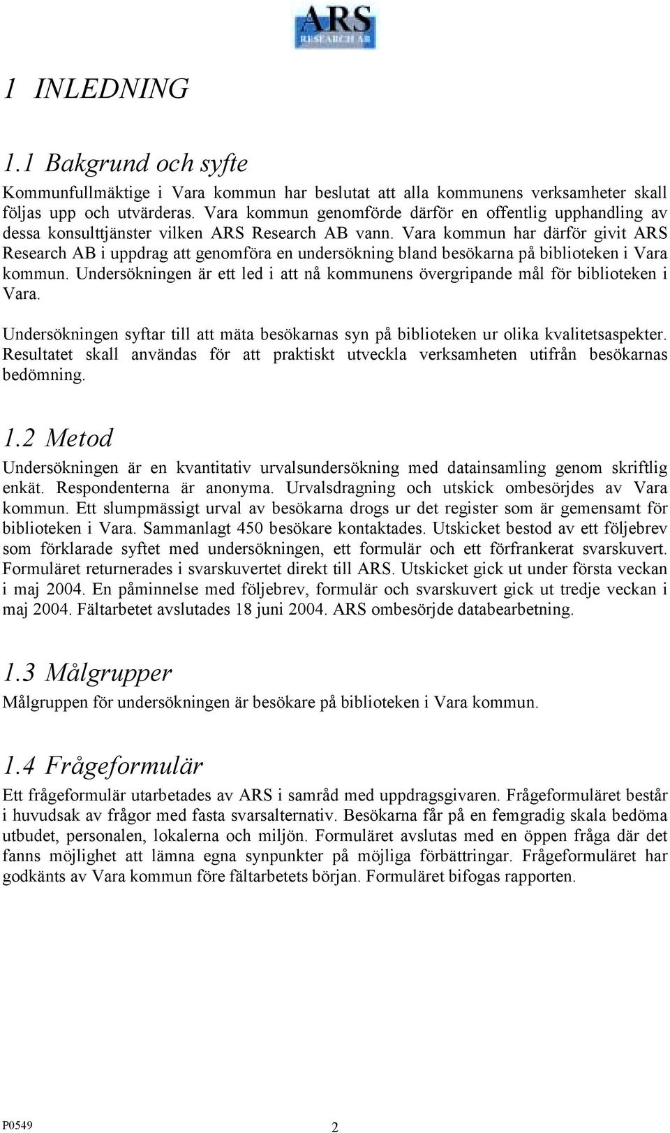 Vara kommun har därför givit ARS Research AB i uppdrag att genomföra en undersökning bland besökarna på biblioteken i Vara kommun.