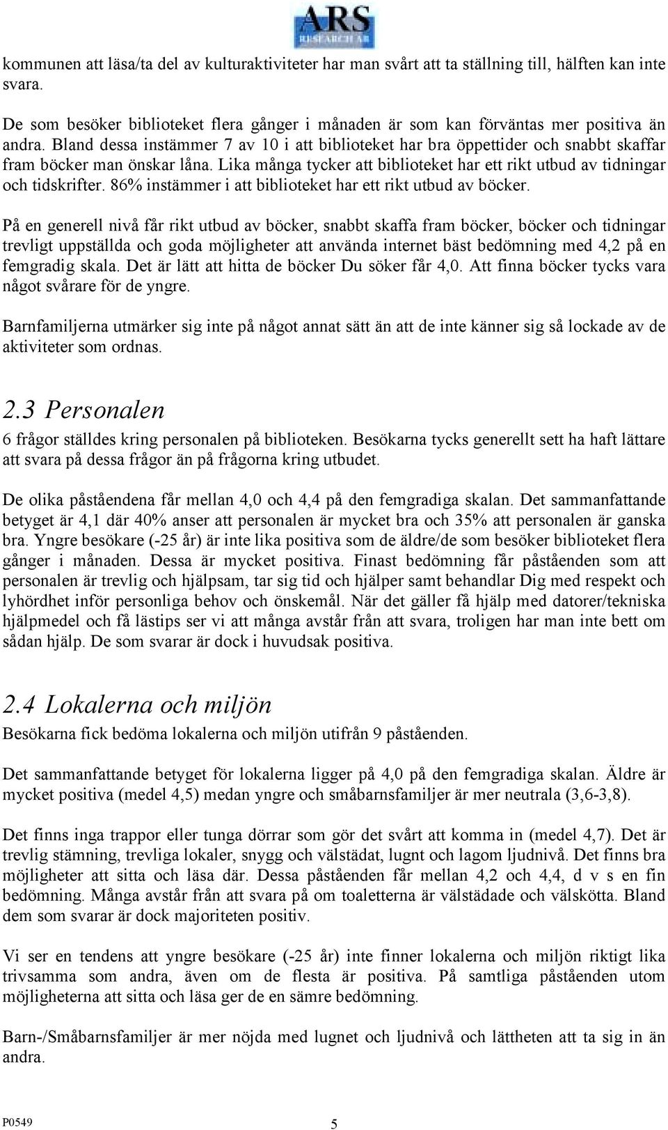 86% instämmer i att biblioteket har ett rikt utbud av böcker.