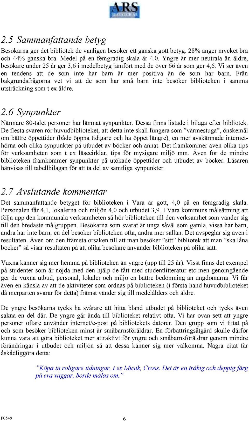 Från bakgrundsfrågorna vet vi att de som har små barn inte besöker biblioteken i samma utsträckning som t ex äldre. 2.6 Synpunkter Närmare 80-talet personer har lämnat synpunkter.