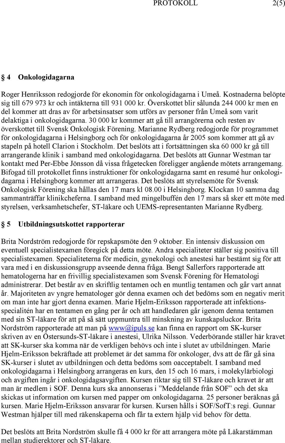 30 000 kr kommer att gå till arrangörerna och resten av överskottet till Svensk Onkologisk Förening.