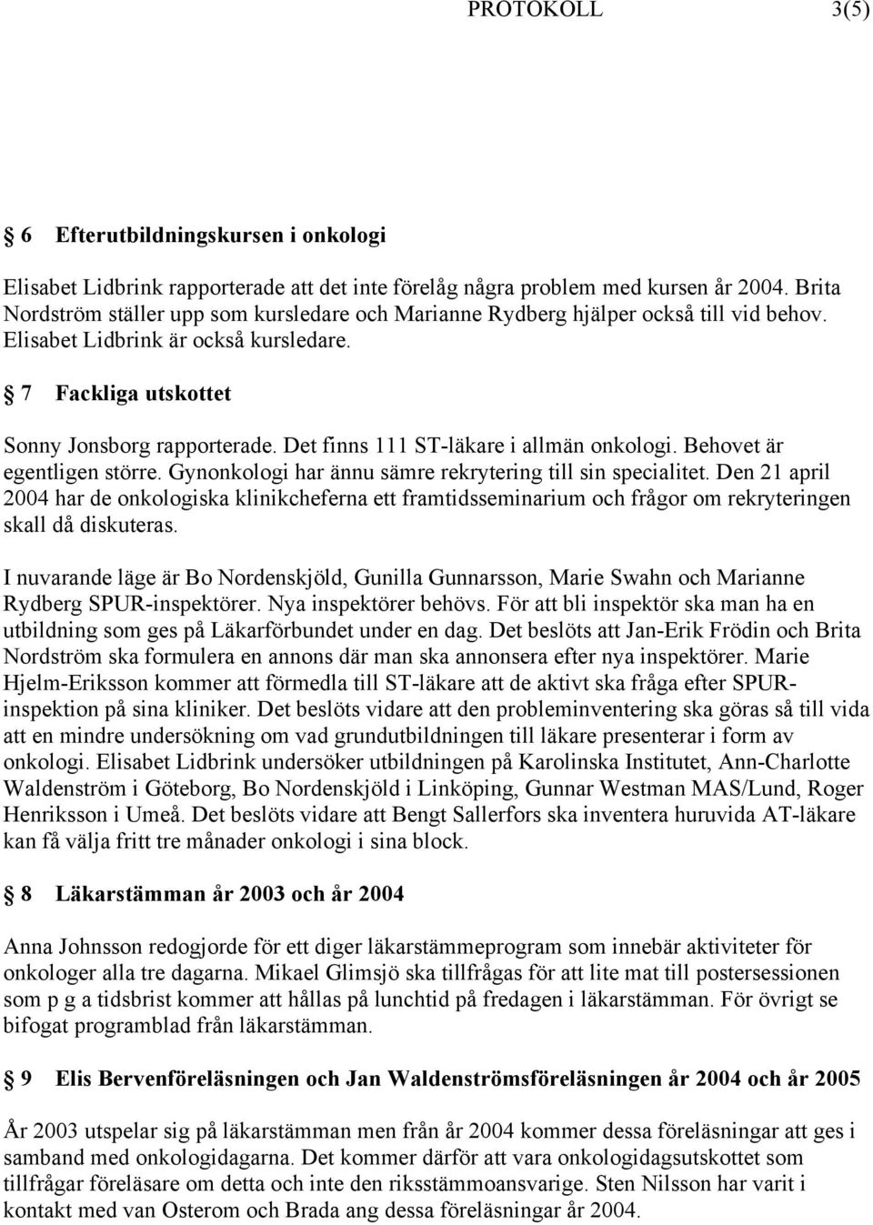 Det finns 111 ST-läkare i allmän onkologi. Behovet är egentligen större. Gynonkologi har ännu sämre rekrytering till sin specialitet.