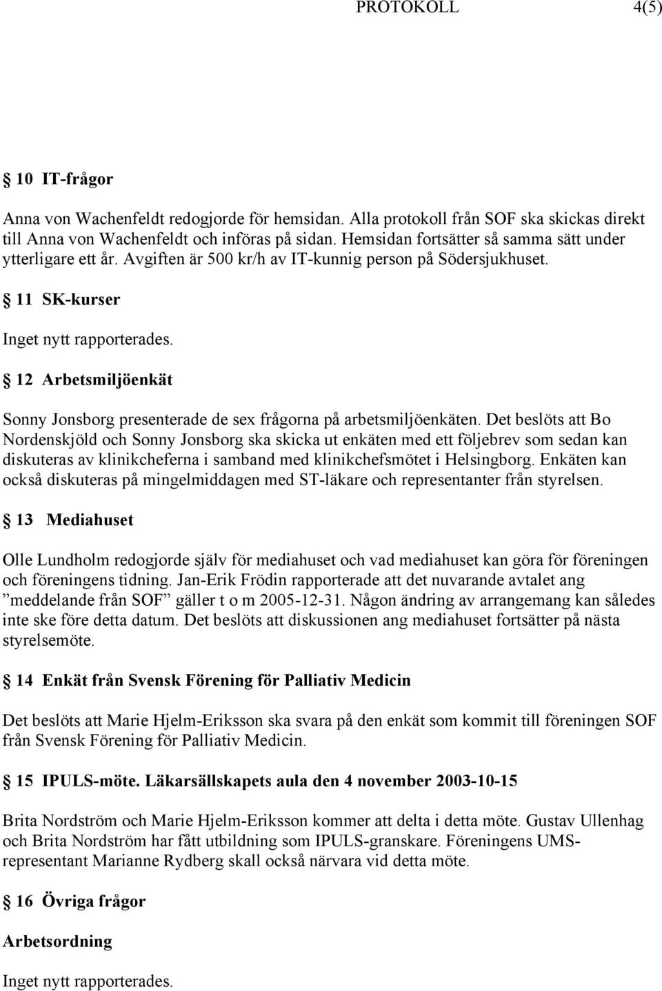 12 Arbetsmiljöenkät Sonny Jonsborg presenterade de sex frågorna på arbetsmiljöenkäten.