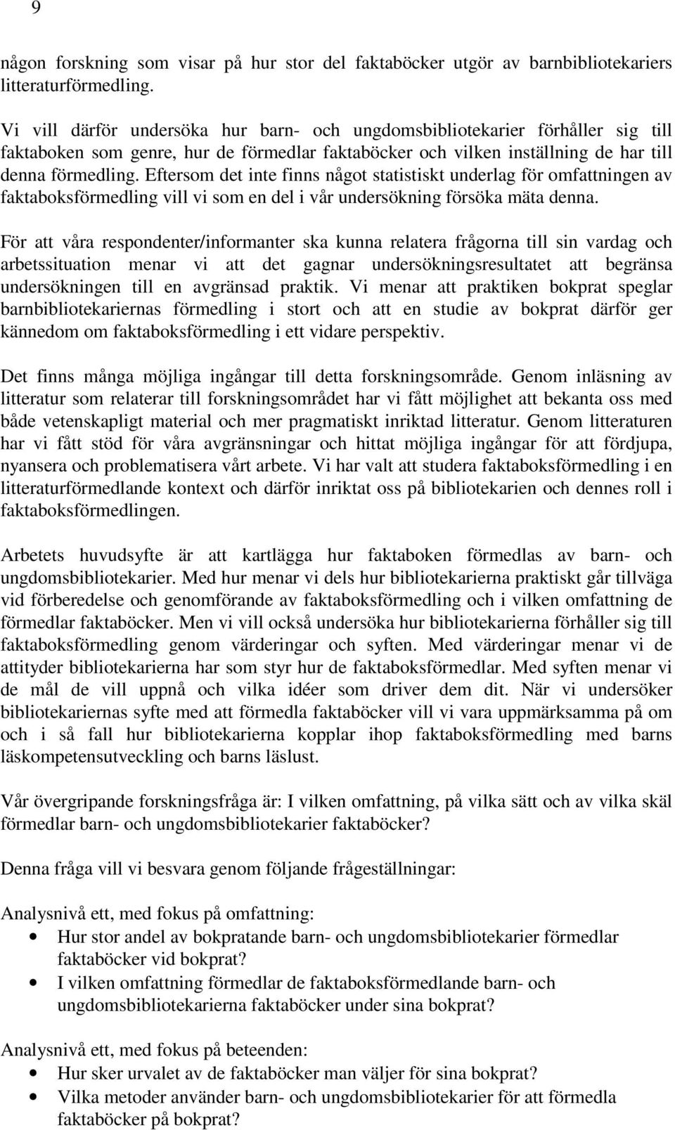 Eftersom det inte finns något statistiskt underlag för omfattningen av faktaboksförmedling vill vi som en del i vår undersökning försöka mäta denna.