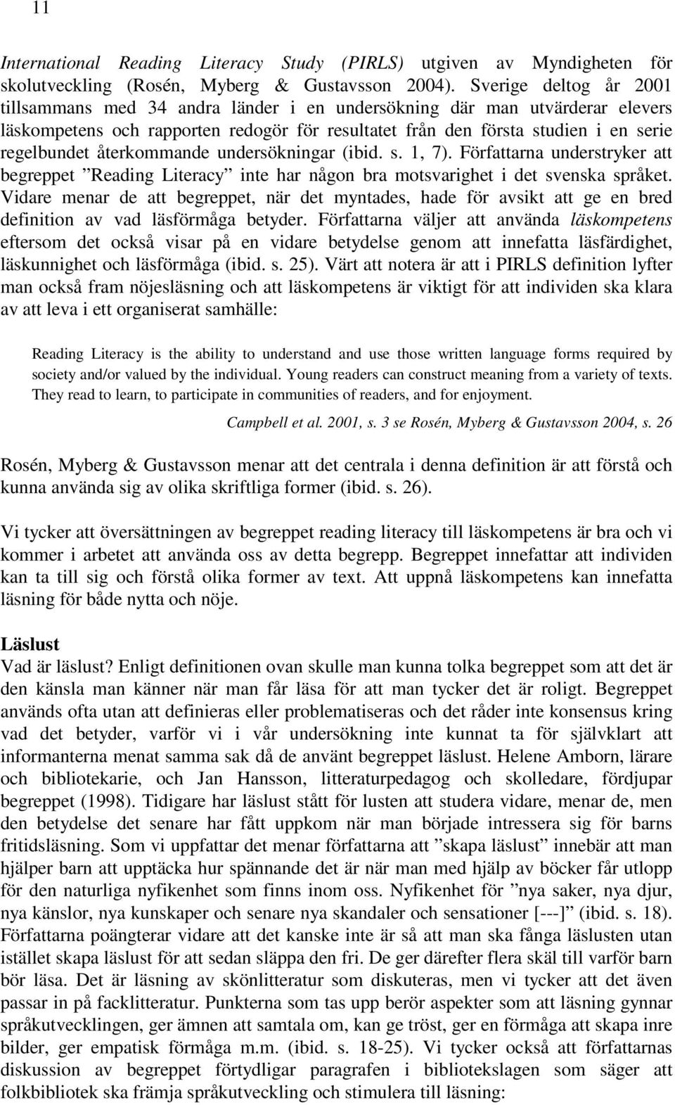 återkommande undersökningar (ibid. s. 1, 7). Författarna understryker att begreppet Reading Literacy inte har någon bra motsvarighet i det svenska språket.