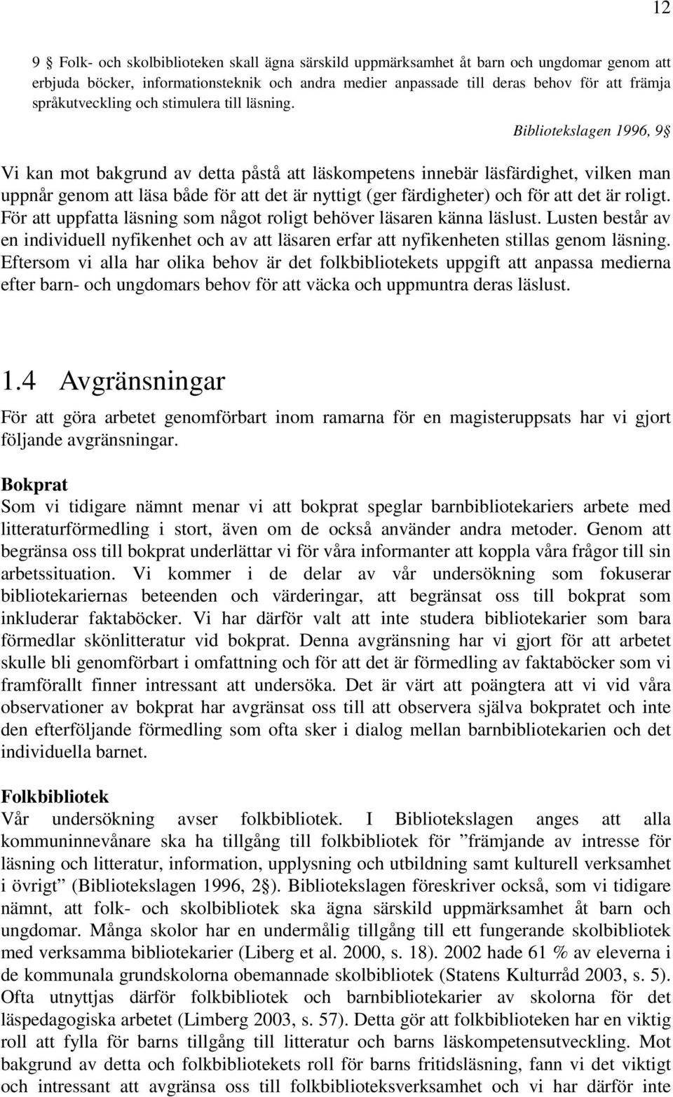 Bibliotekslagen 1996, 9 Vi kan mot bakgrund av detta påstå att läskompetens innebär läsfärdighet, vilken man uppnår genom att läsa både för att det är nyttigt (ger färdigheter) och för att det är