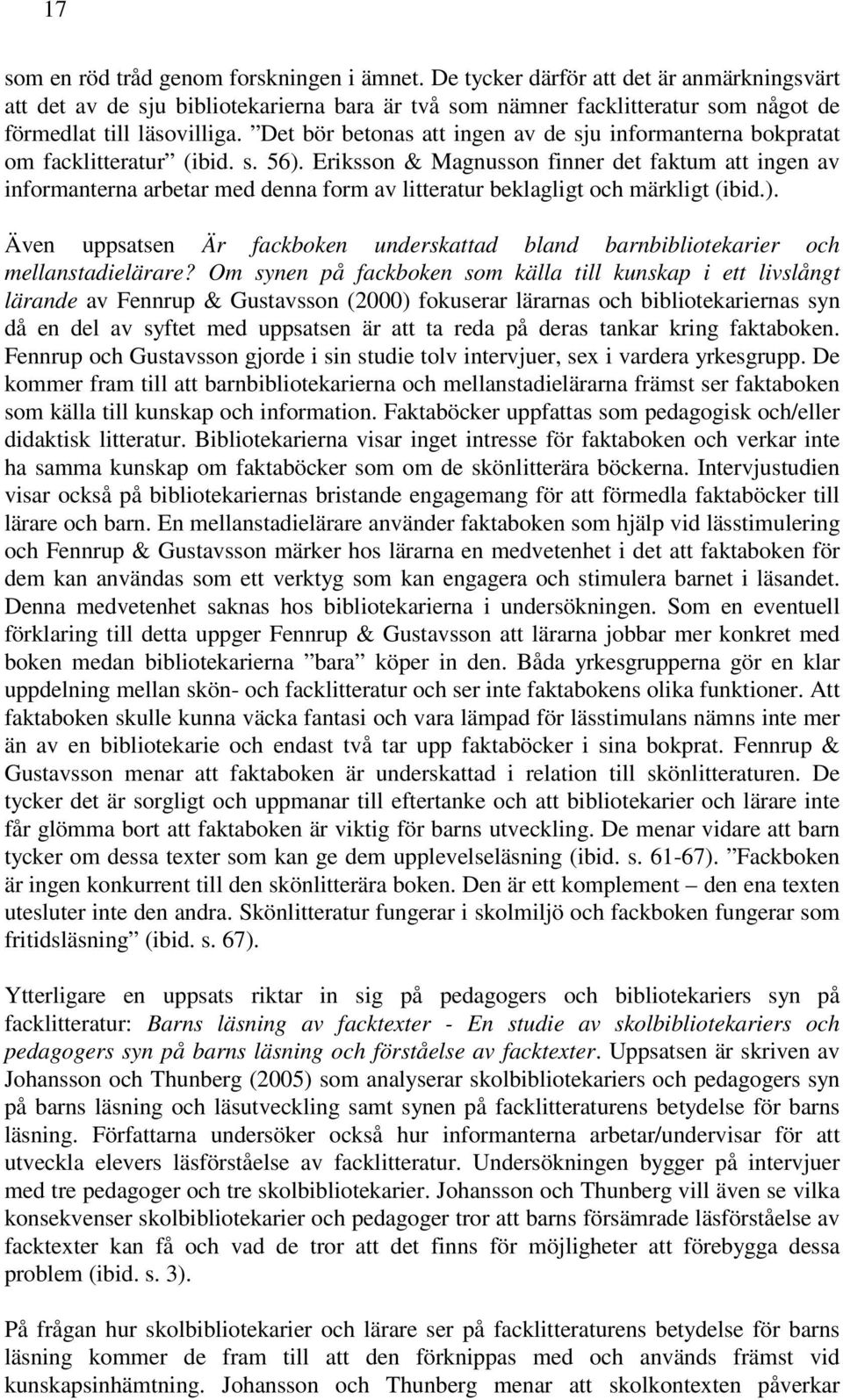 Det bör betonas att ingen av de sju informanterna bokpratat om facklitteratur (ibid. s. 56).