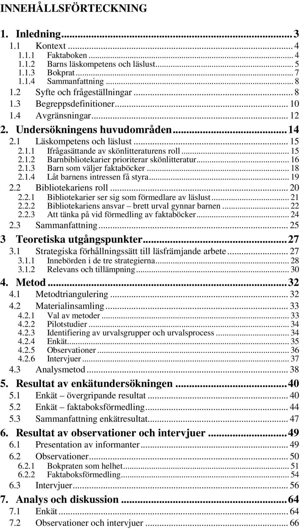 .. 16 2.1.3 Barn som väljer faktaböcker... 18 2.1.4 Låt barnens intressen få styra... 19 2.2 Bibliotekariens roll... 20 2.2.1 Bibliotekarier ser sig som förmedlare av läslust... 21 2.2.2 Bibliotekariens ansvar brett urval gynnar barnen.