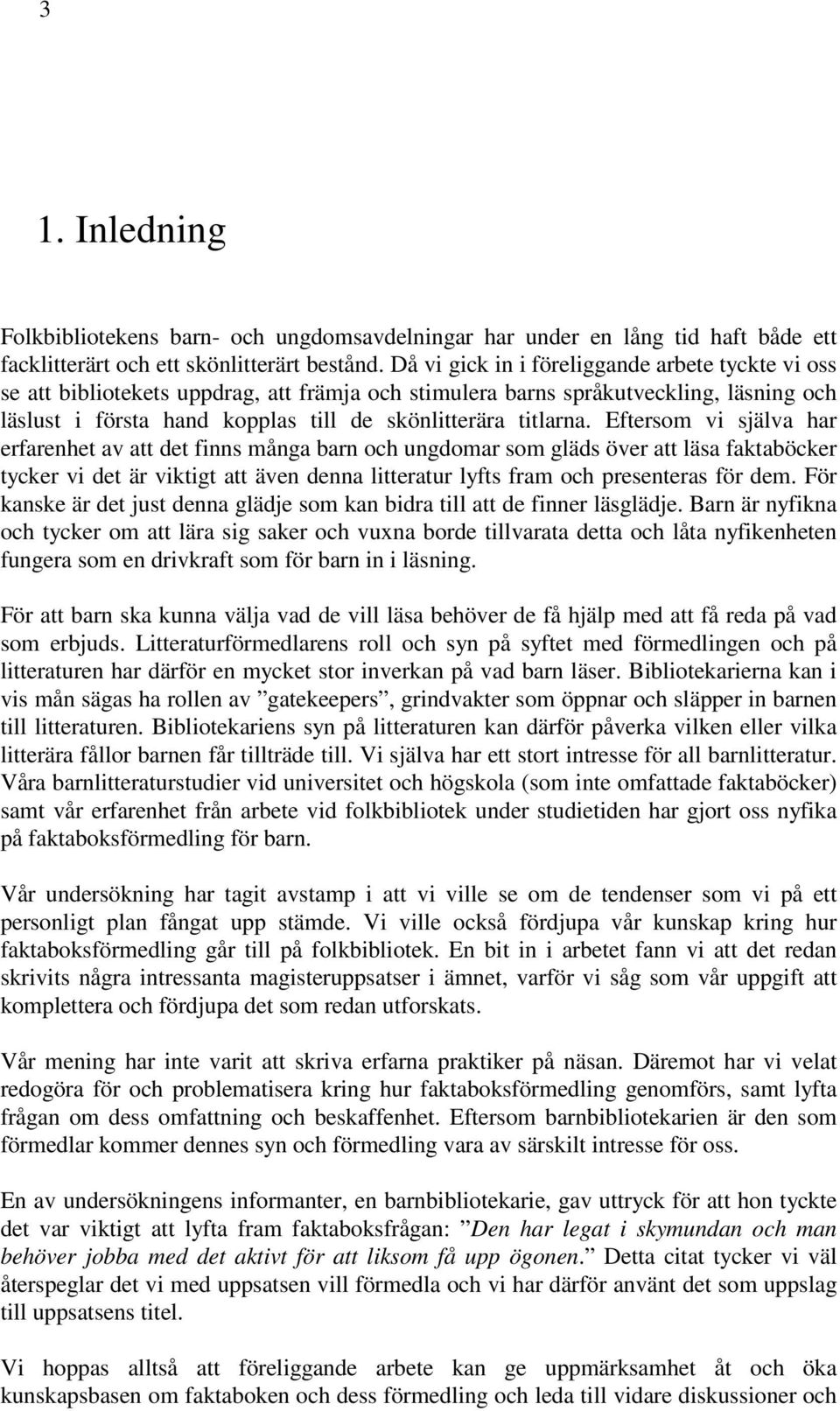 Eftersom vi själva har erfarenhet av att det finns många barn och ungdomar som gläds över att läsa faktaböcker tycker vi det är viktigt att även denna litteratur lyfts fram och presenteras för dem.