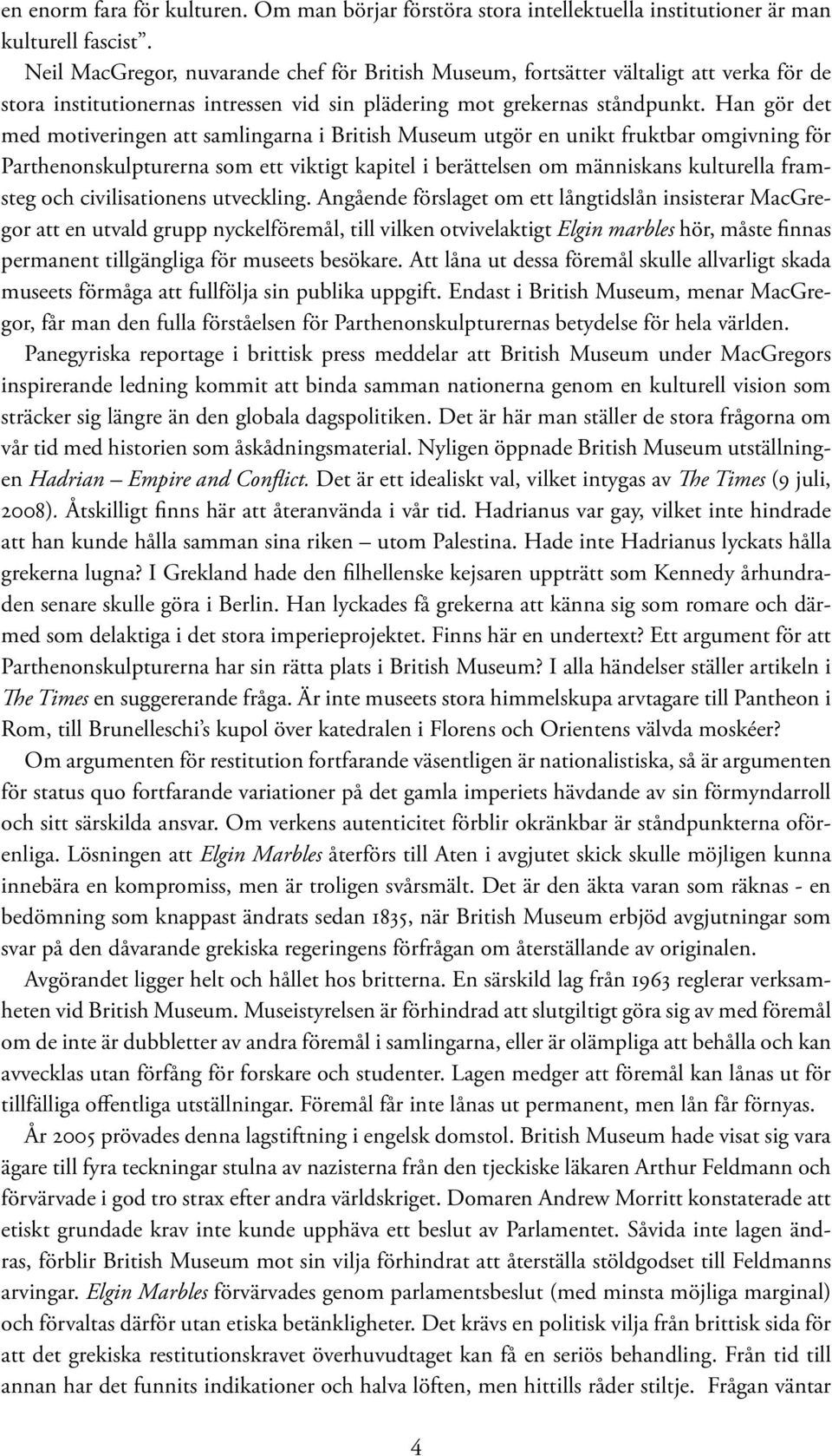 Han gör det med motiveringen att samlingarna i British Museum utgör en unikt fruktbar omgivning för Parthenonskulpturerna som ett viktigt kapitel i berättelsen om människans kulturella framsteg och