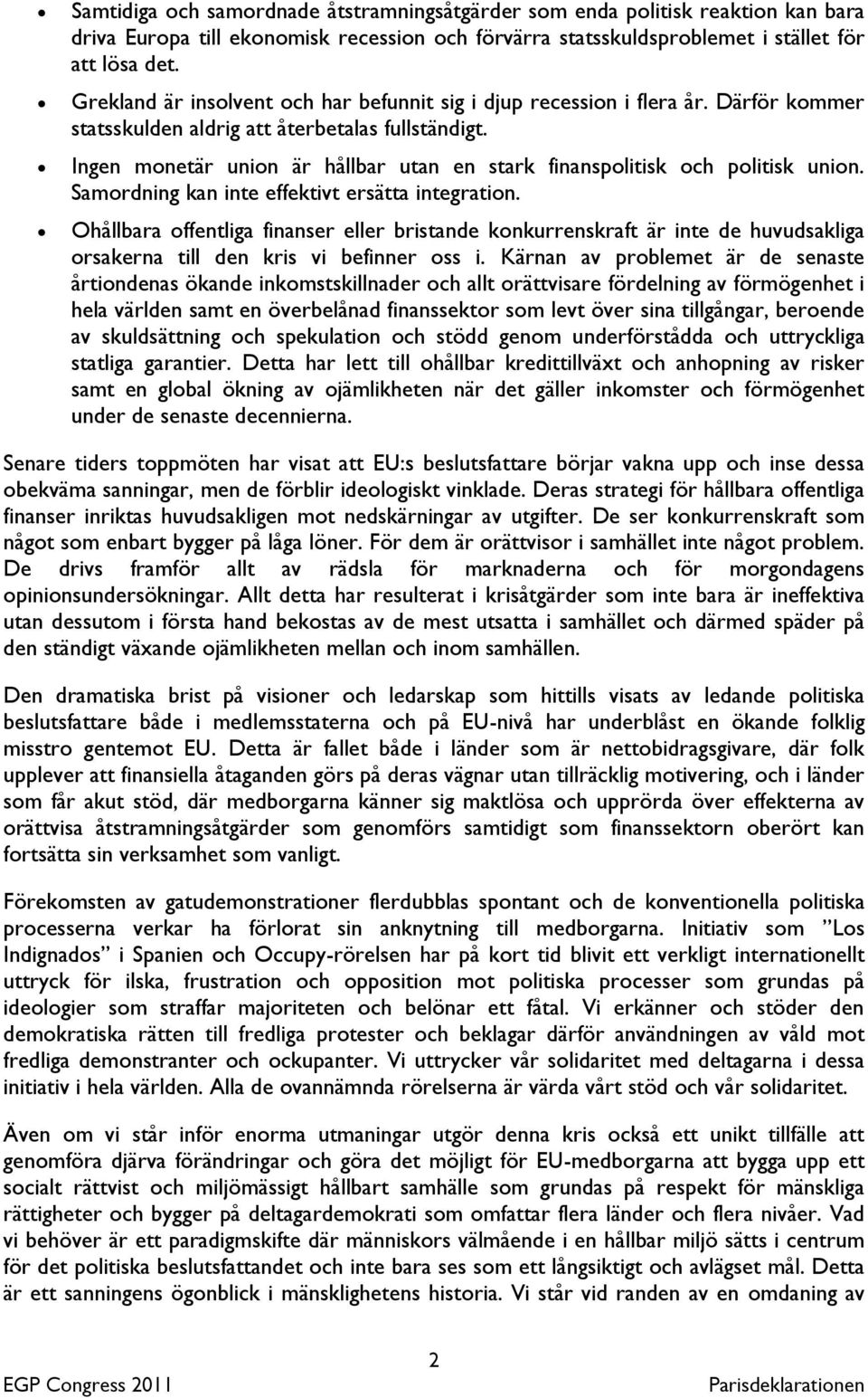 Ingen monetär union är hållbar utan en stark finanspolitisk och politisk union. Samordning kan inte effektivt ersätta integration.