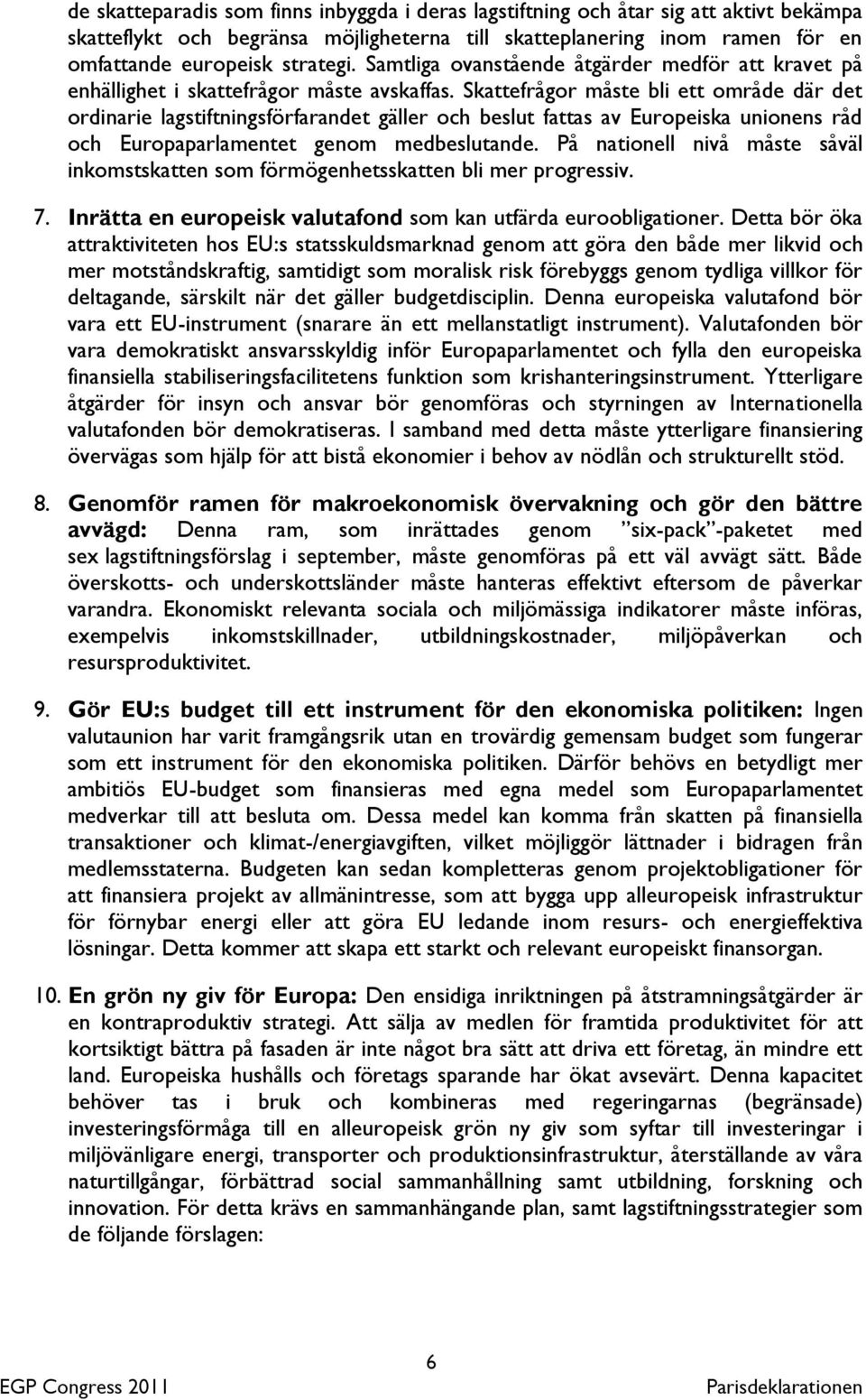 Skattefrågor måste bli ett område där det ordinarie lagstiftningsförfarandet gäller och beslut fattas av Europeiska unionens råd och Europaparlamentet genom medbeslutande.