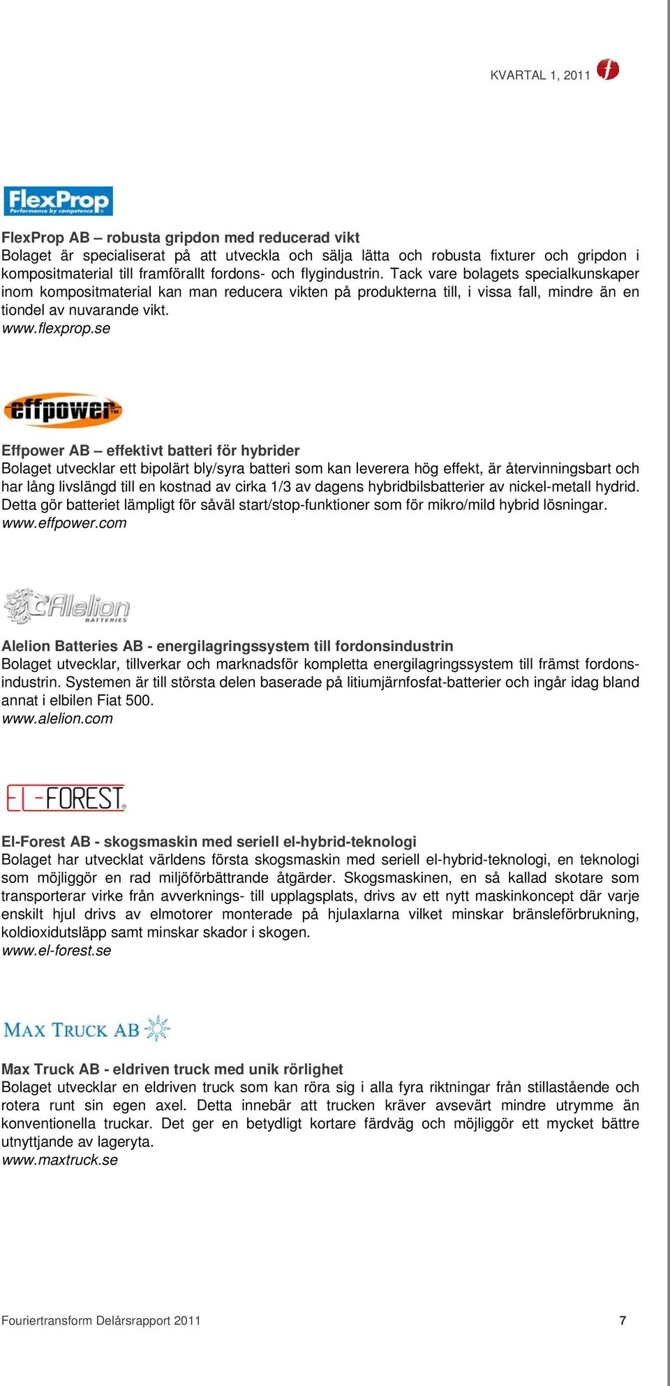 se Effpower AB effektivt batteri för hybrider Bolaget utvecklar ett bipolärt bly/syra batteri som kan leverera hög effekt, är återvinningsbart och har lång livslängd till en kostnad av cirka 1/3 av