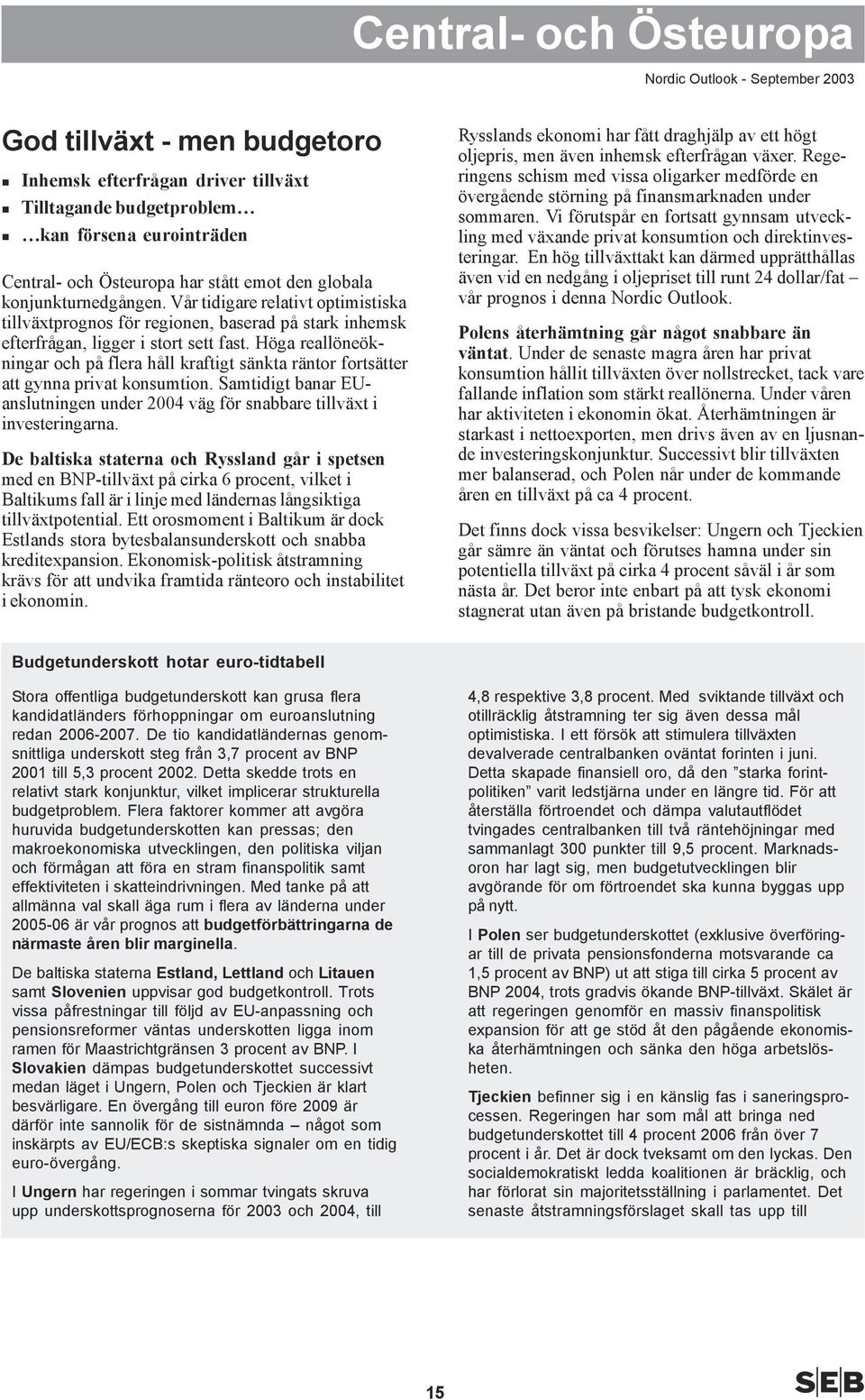 Höga reallöneökningar och på flera håll kraftigt sänkta räntor fortsätter att gynna privat konsumtion. Samtidigt banar EUanslutningen under 2 väg för snabbare tillväxt i investeringarna.