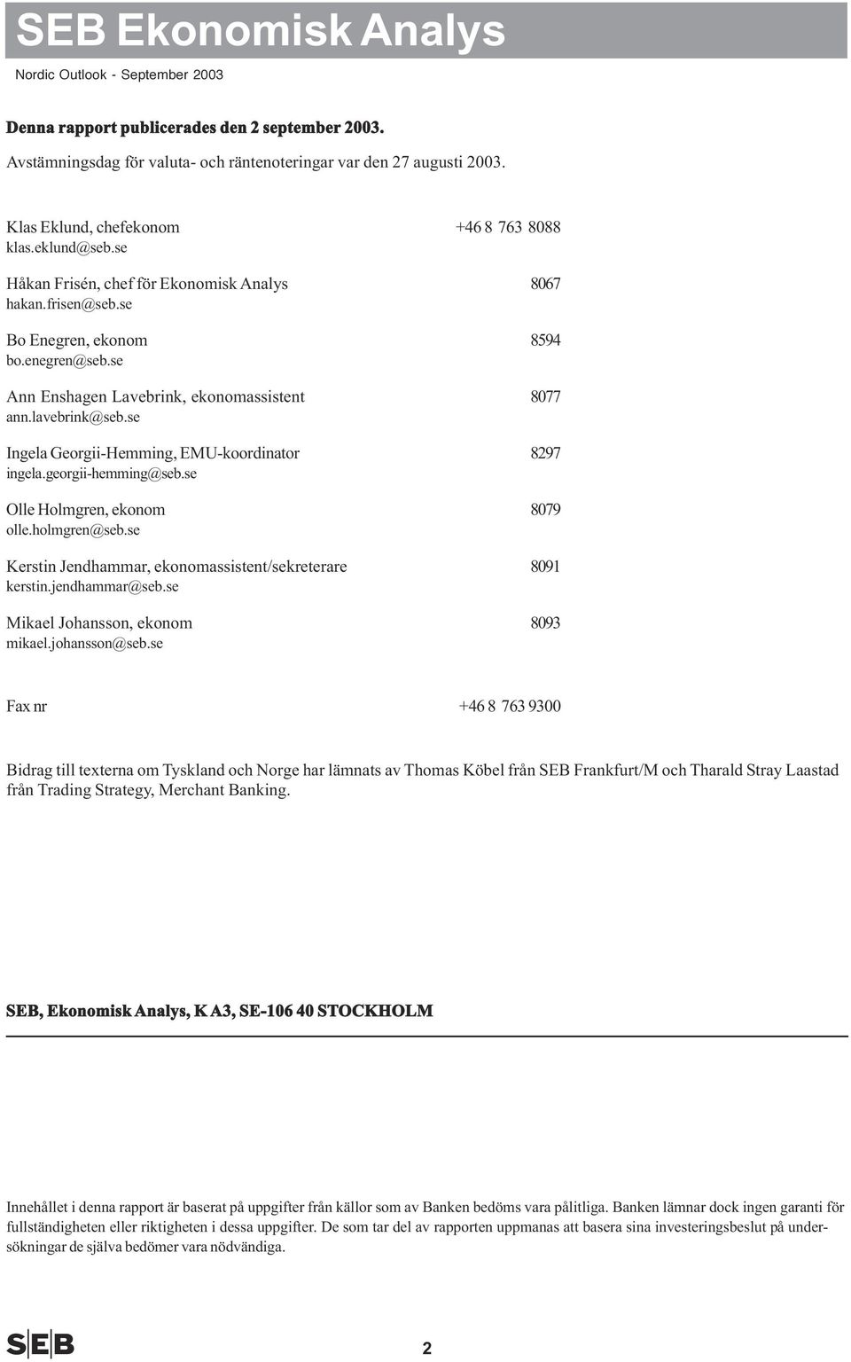 se Ingela Georgii-Hemming, EMU-koordinator 8297 ingela.georgii-hemming@seb.se Olle Holmgren, ekonom 879 olle.holmgren@seb.se Kerstin Jendhammar, ekonomassistent/sekreterare 891 kerstin.jendhammar@seb.